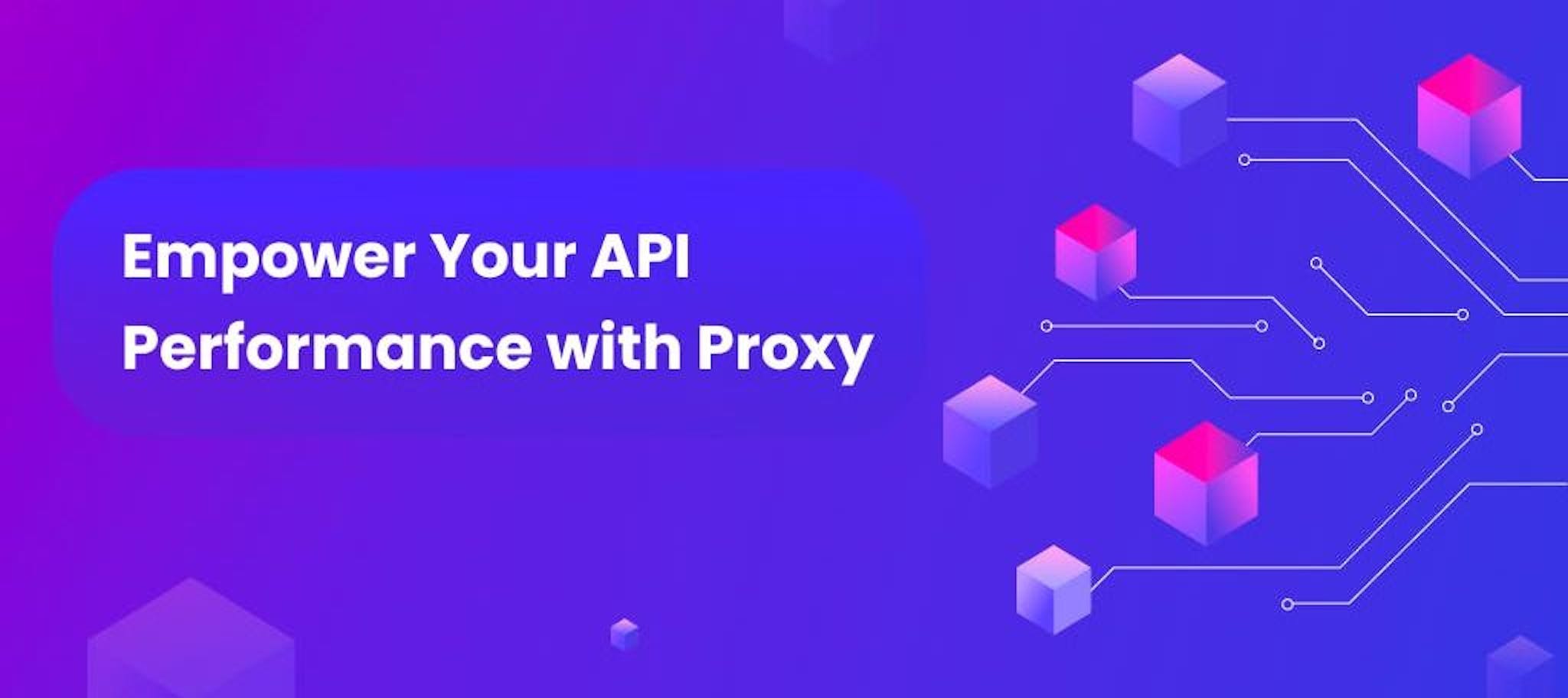 featured image - Empowering Your API Performance with Proxy