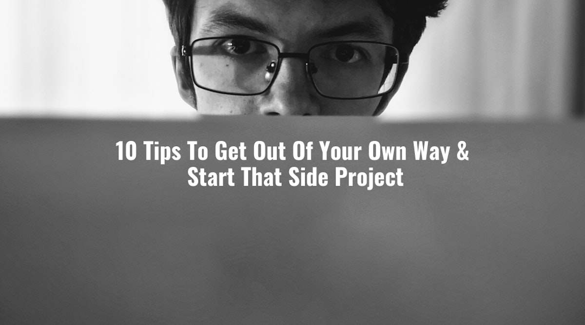 featured image - 10 Ways To Get Out Of Your Own Way And Start That Side Project