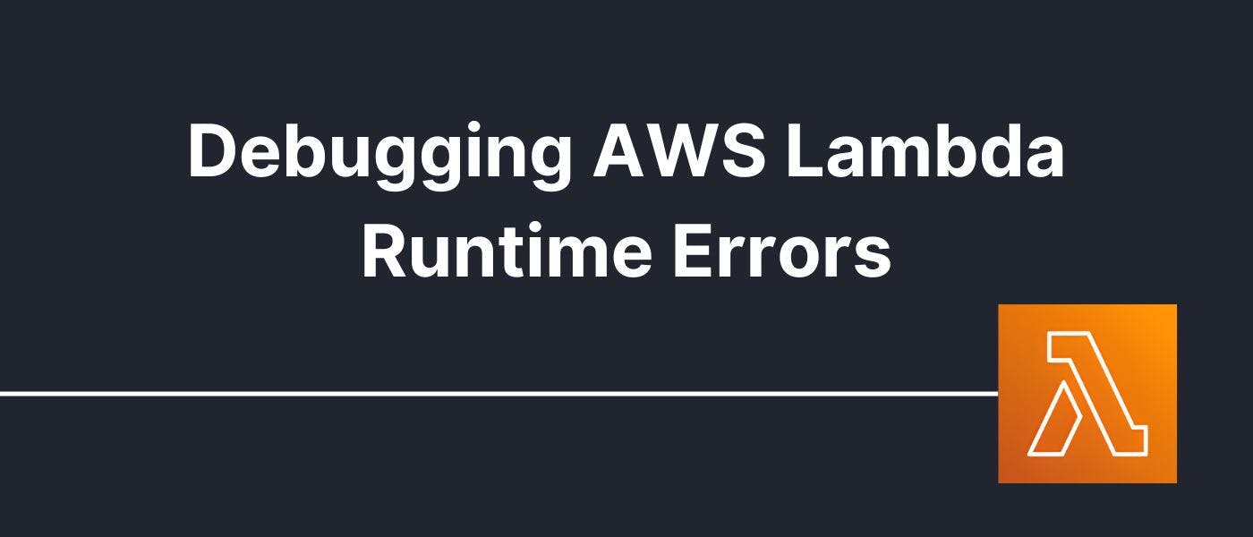 featured image - Debugging AWS Lambda Runtime Errors