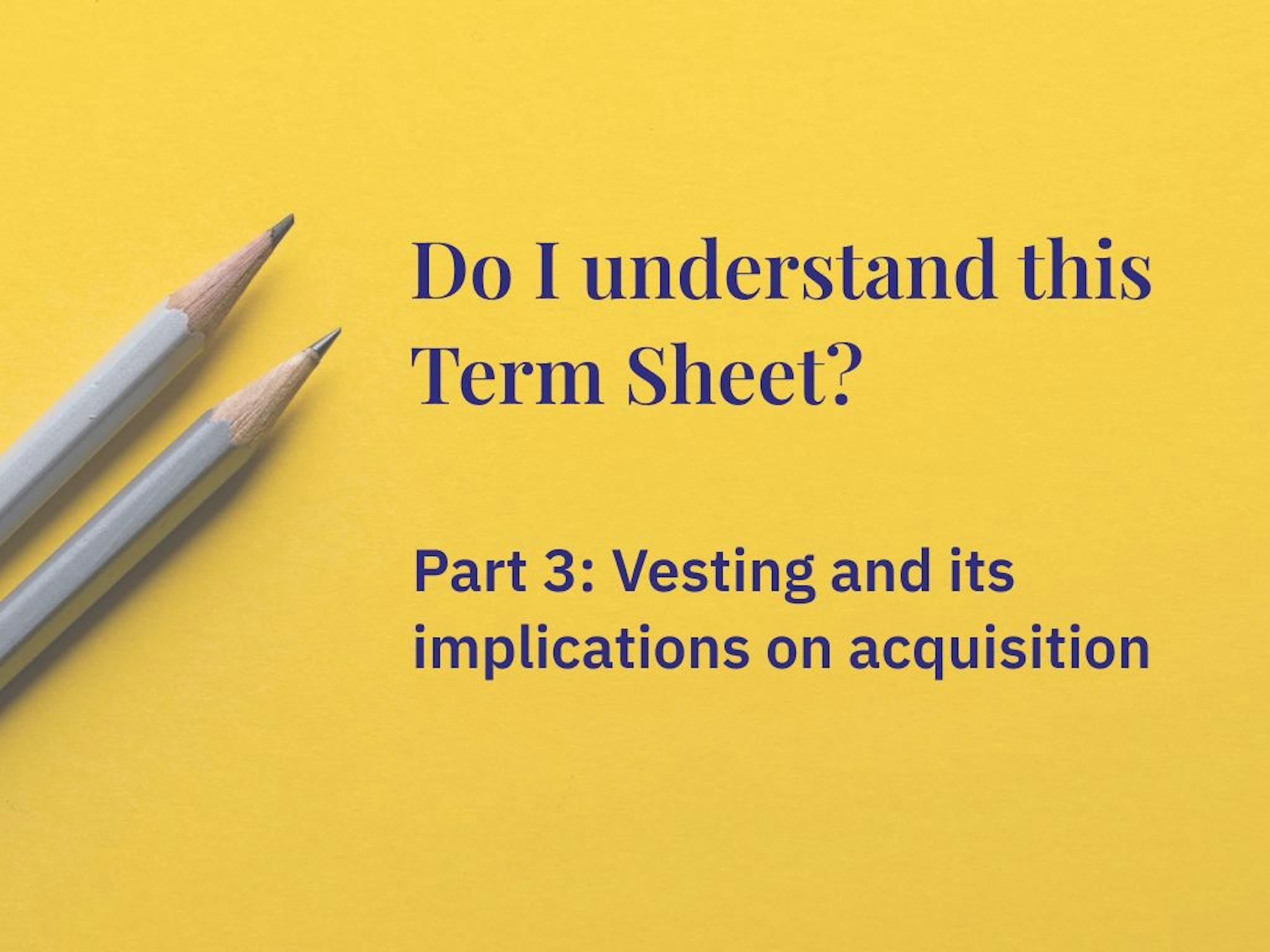 featured image - Understand Term Sheets - Part 3: Vesting and its Implications on Acquisition Offers