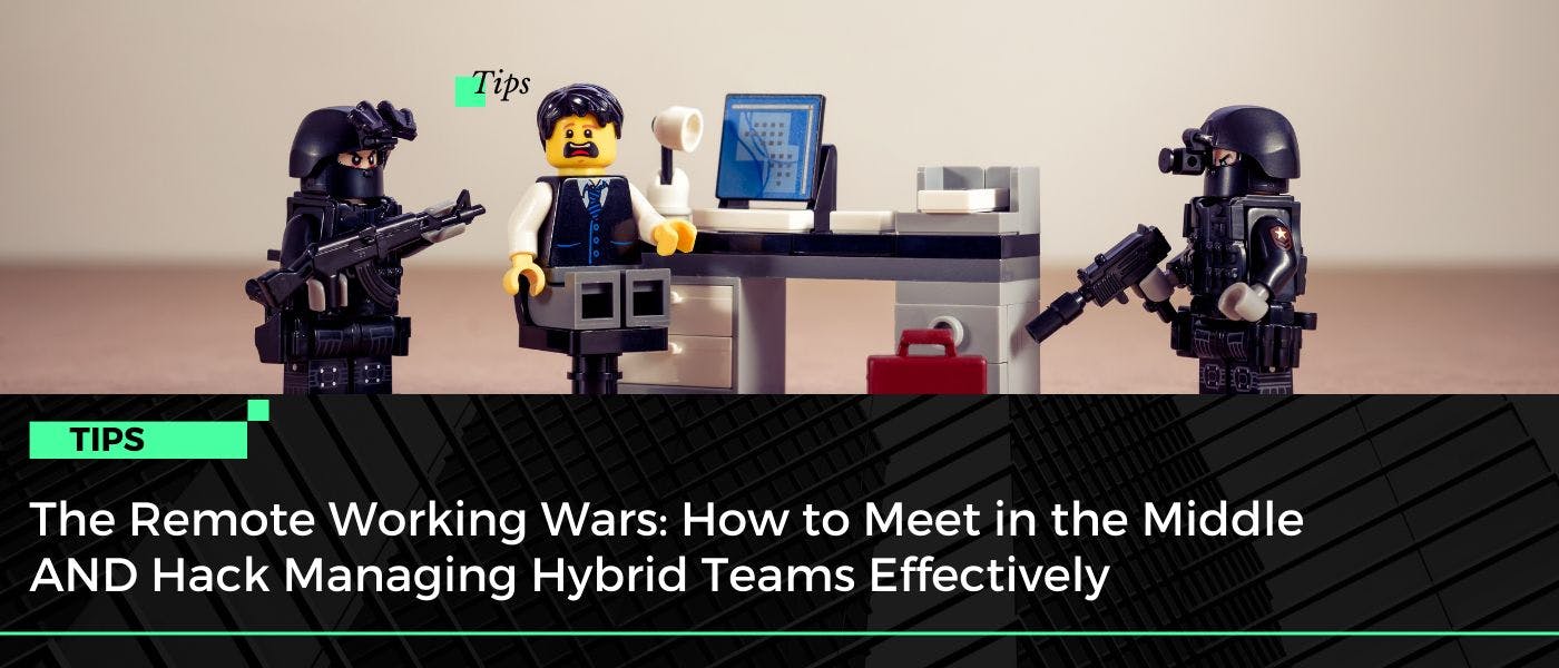 /the-remote-working-wars-how-to-meet-in-the-middle-and-hack-managing-hybrid-teams-effectively feature image