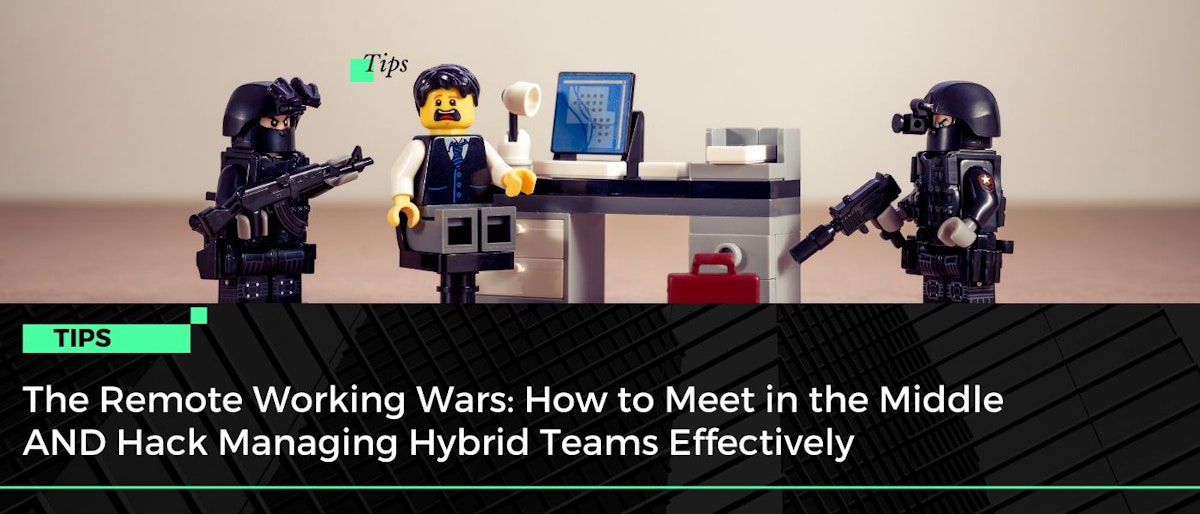 featured image - The Remote Working Wars: How to Meet in the Middle AND Hack Managing Hybrid Teams Effectively