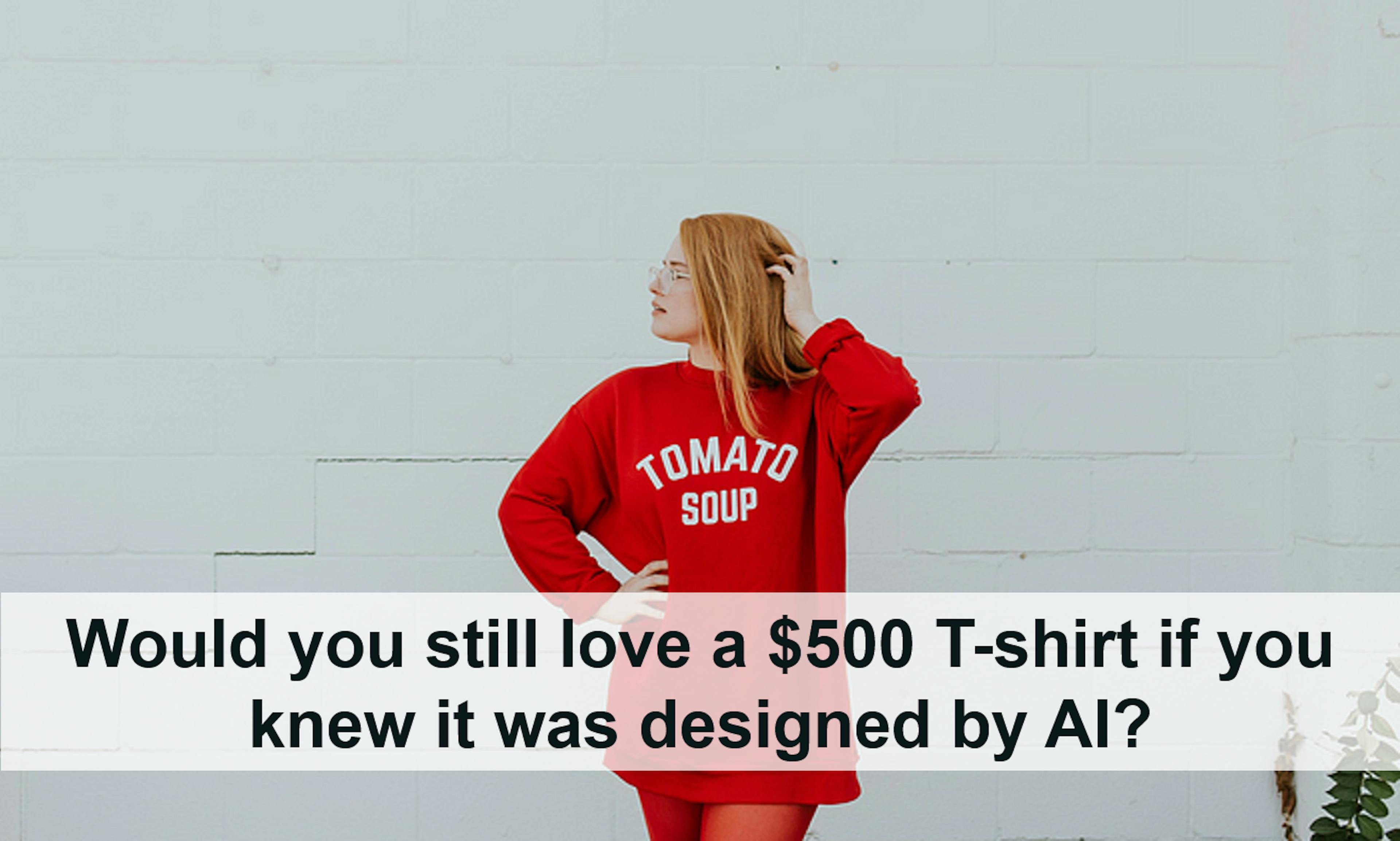 featured image - Would You Still Love a $500 T-Shirt If You Knew AI Designed It?