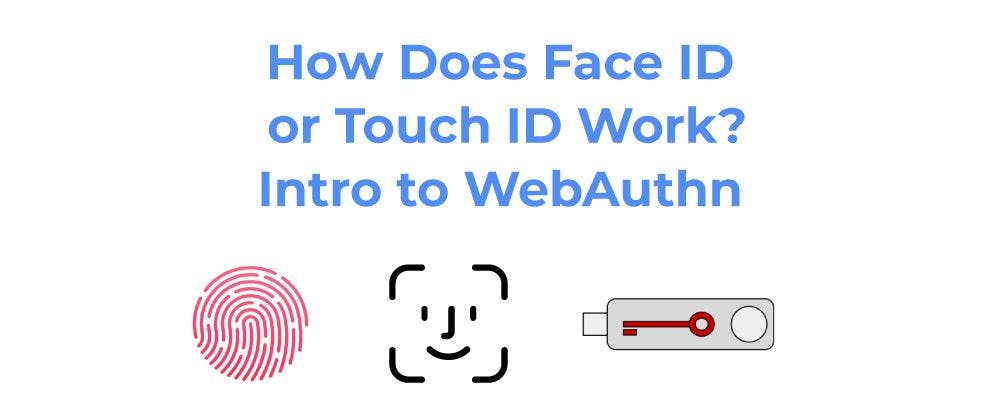 featured image - How Face ID and Touch ID Work: A Gentle Introduction to WebAthn