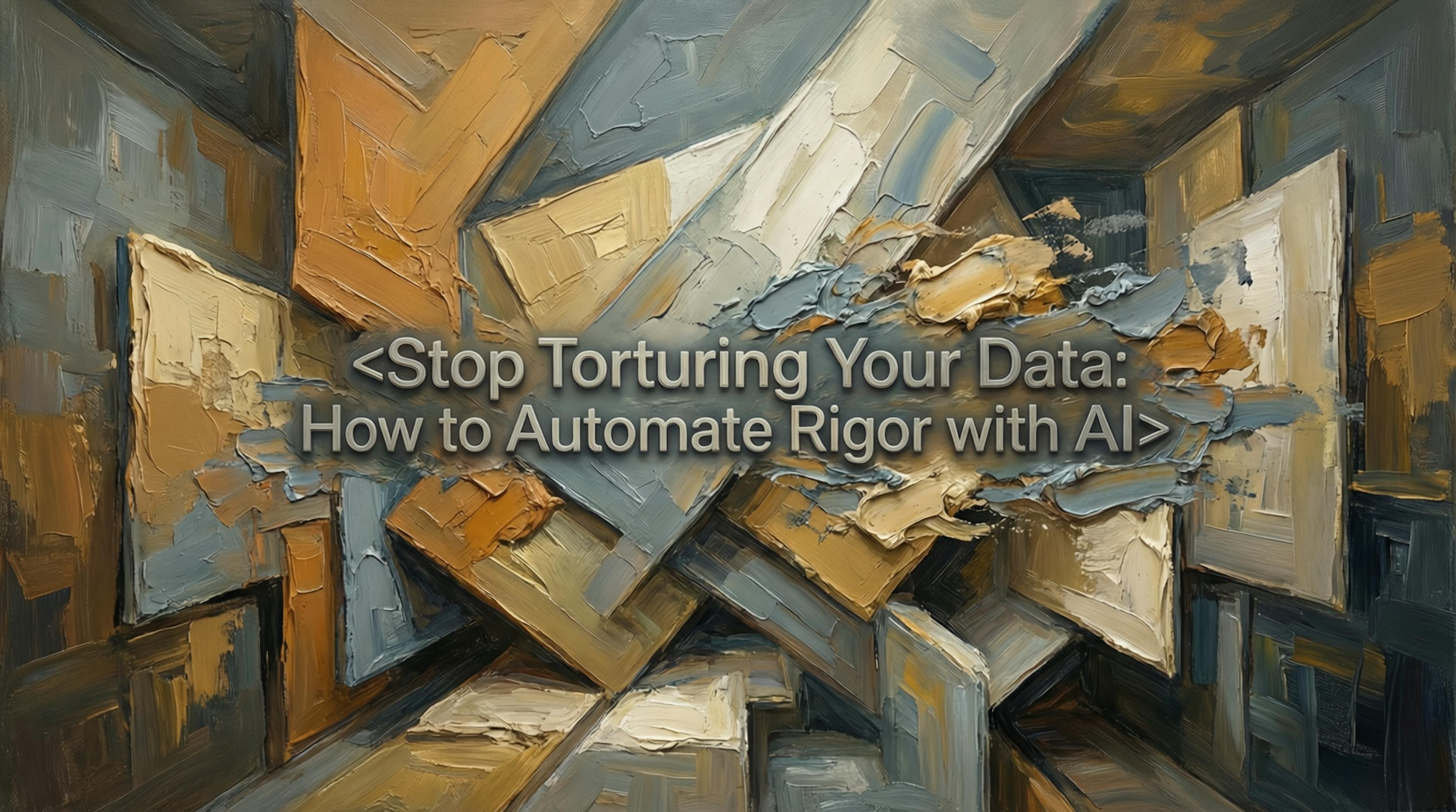 featured image - Stop Torturing Your Data: How to Automate Rigor With AI