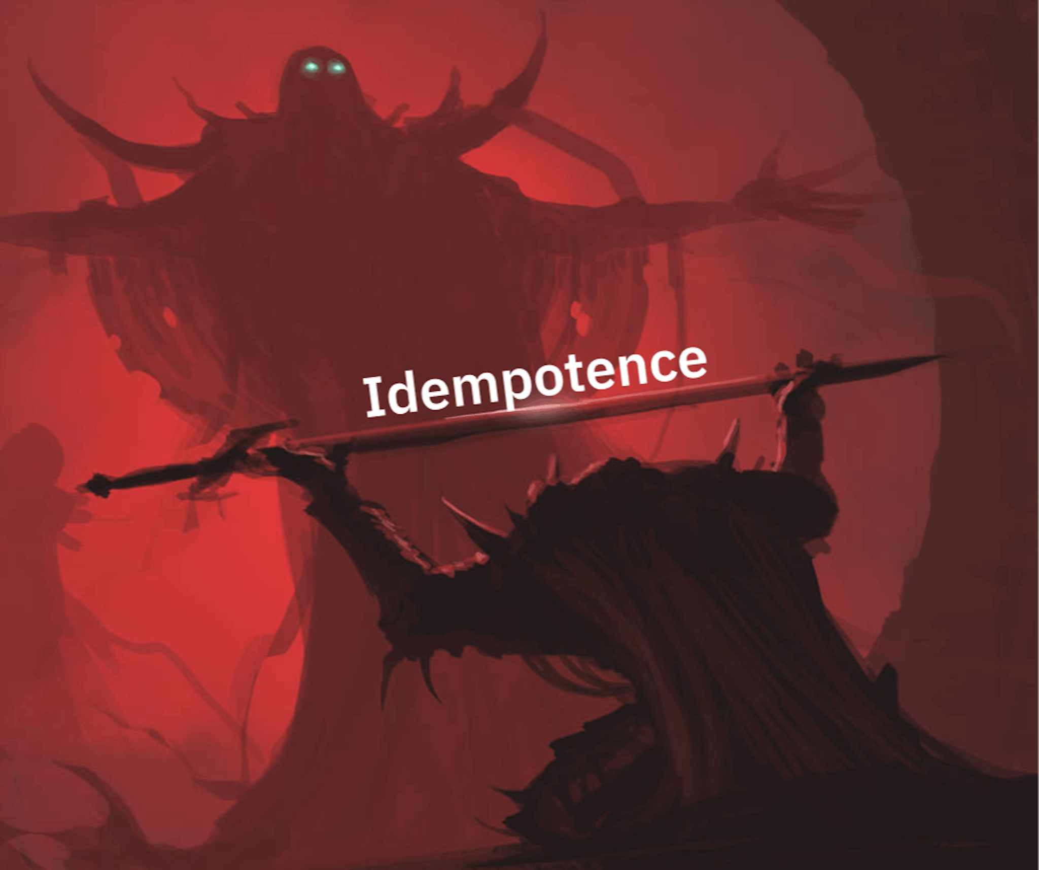 Idempotence will help you in your battles