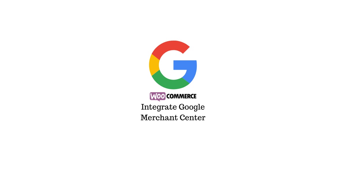 featured image - A Basic Guide to Integrate WooCommerce Store with Google Merchant Center