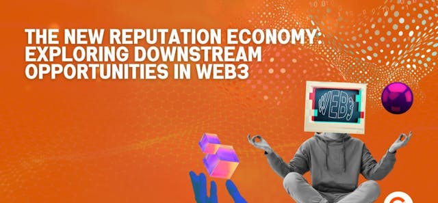 /unlocking-downstream-opportunities-in-web3s-reputation-economy feature image