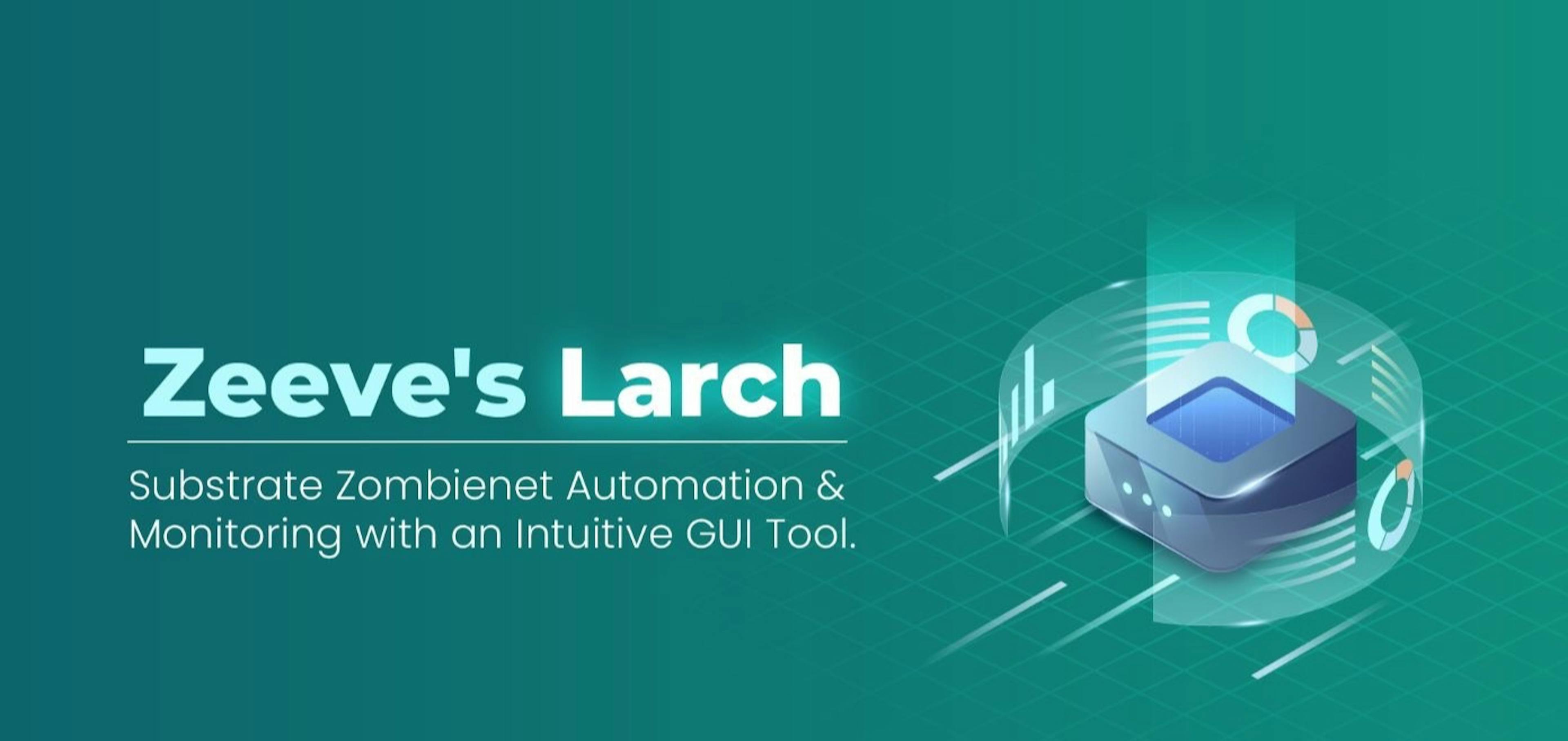 featured image - Zeeve's Larch: Simplifying Polkadot/Substrate Zombienet Operations with an Intuitive GU