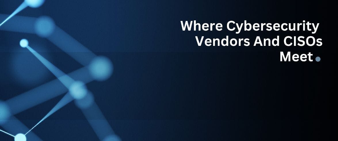 featured image - Revolutionizing the Way CISOs and Cybersecurity Vendors Do Business