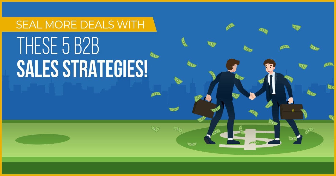 featured image - These 5 B2B Sales Strategies Will Help You Close More Deals