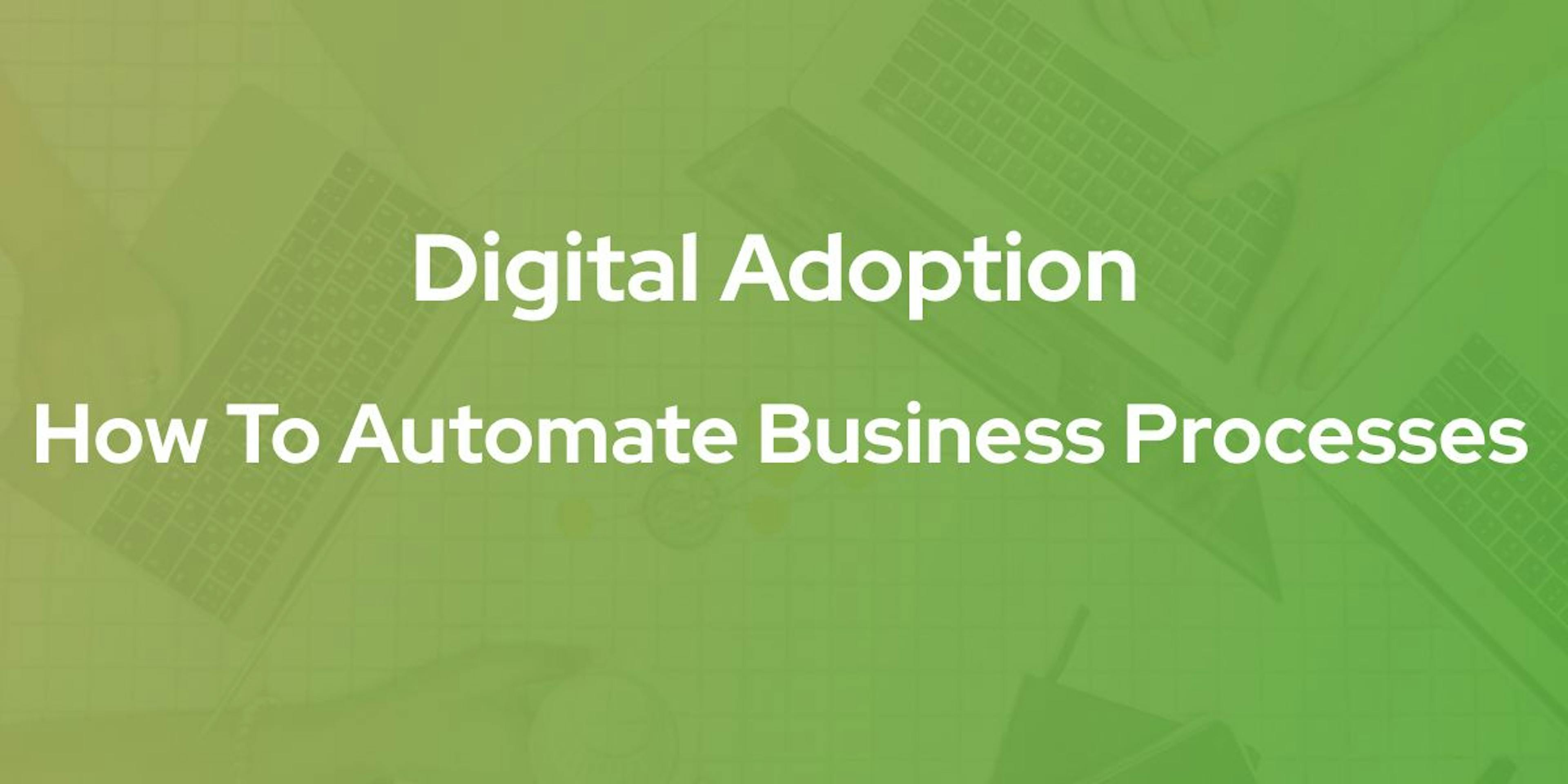 featured image - Digital Adoption: How to Automate Business Processes