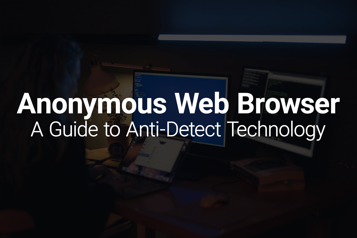 featured image - Anonymous Web Browser: A Guide on Anti-Detect Technology