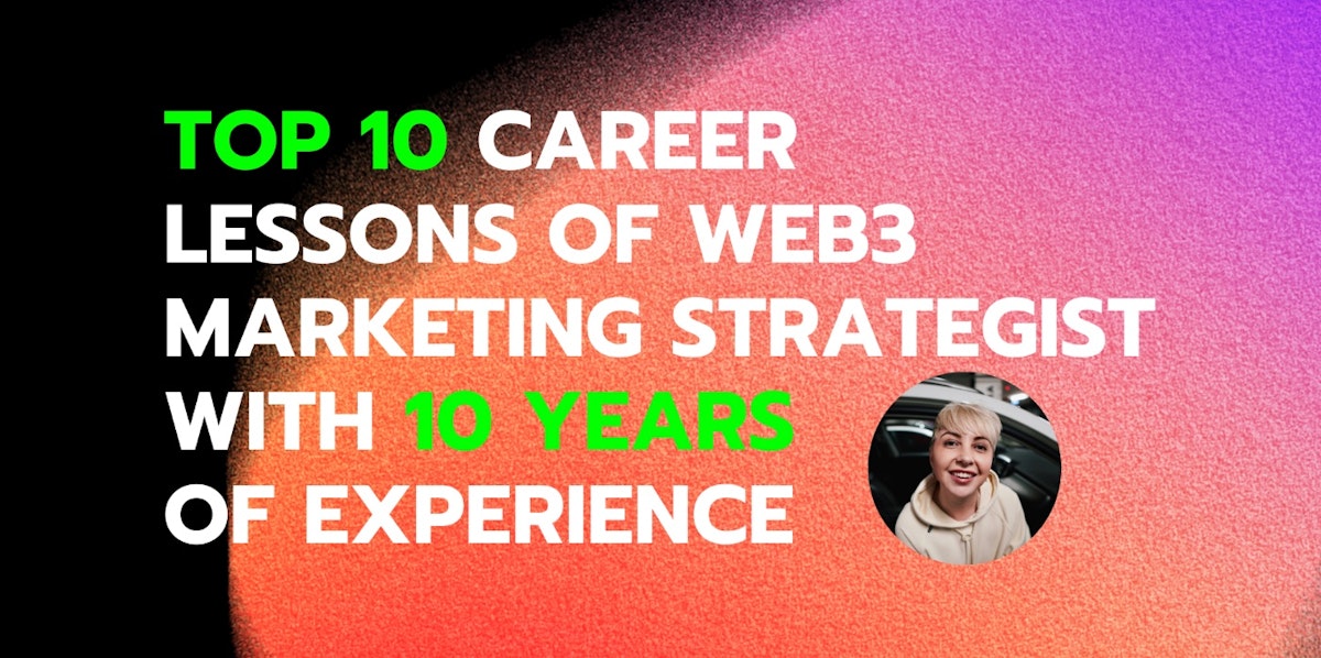 featured image - TOP 10 Career Lessons of a Web3 Strategist With 10 Years of Experience in Marketing