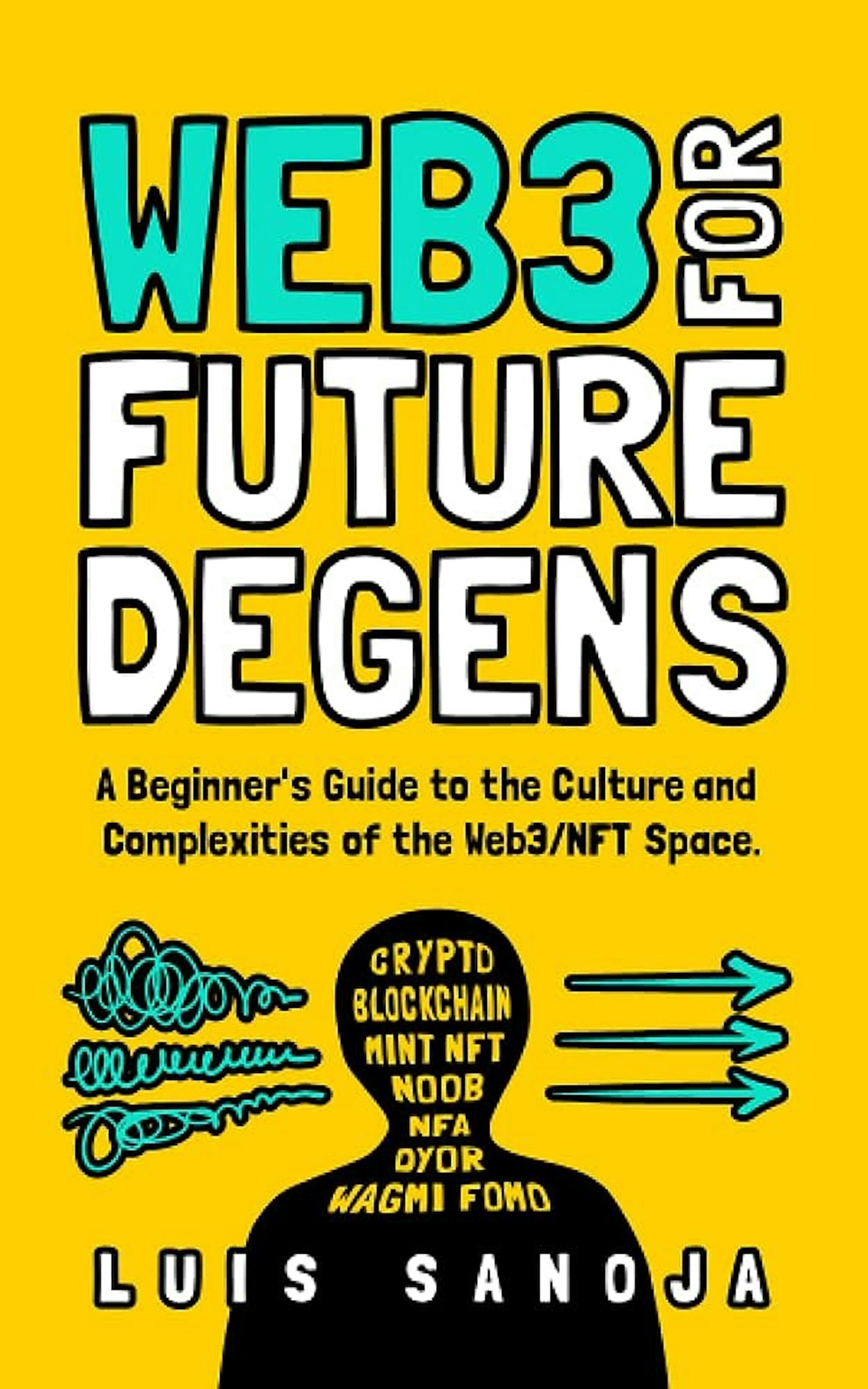 WEB3 FOR FUTURE DEGENS: A Beginner's Guide to the Culture and Complexities of the Web3/NFT Space. Paperback – February 22, 2023