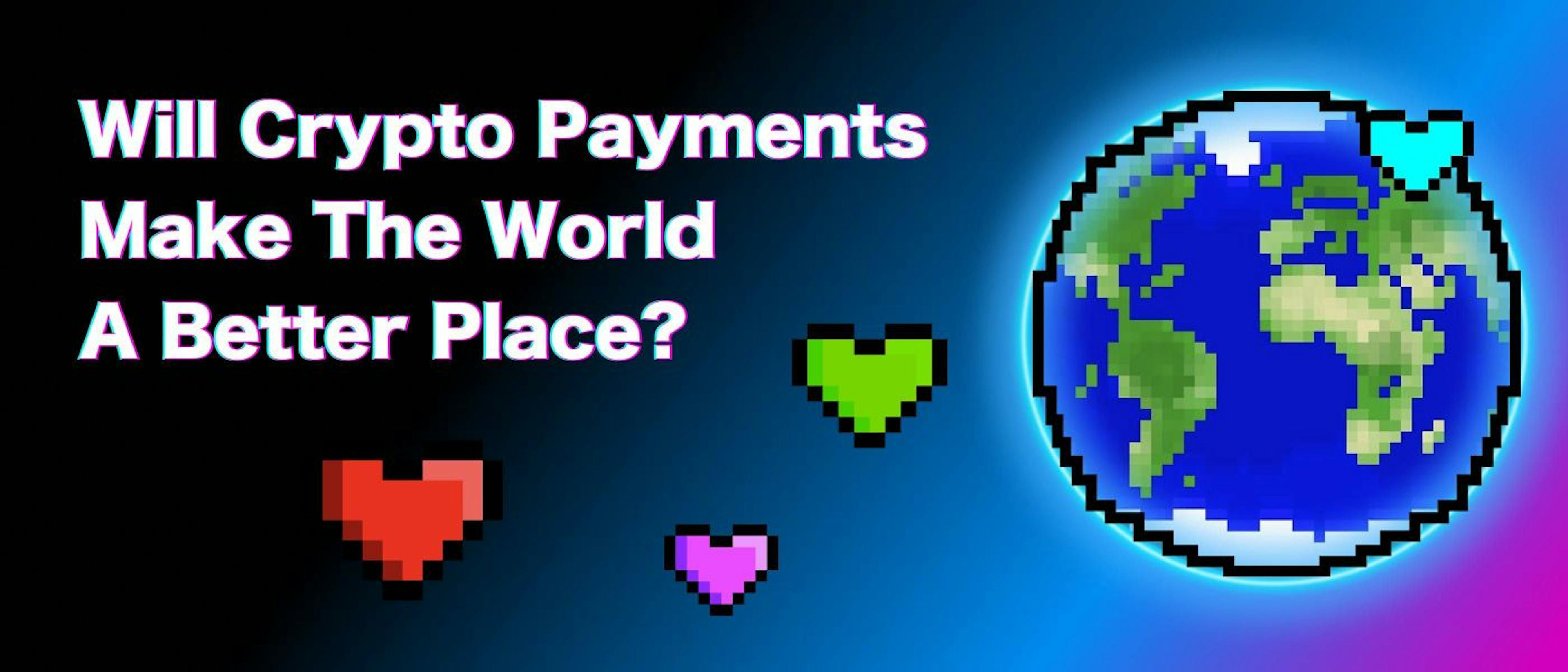 /will-crypto-payments-make-the-world-a-better-place feature image
