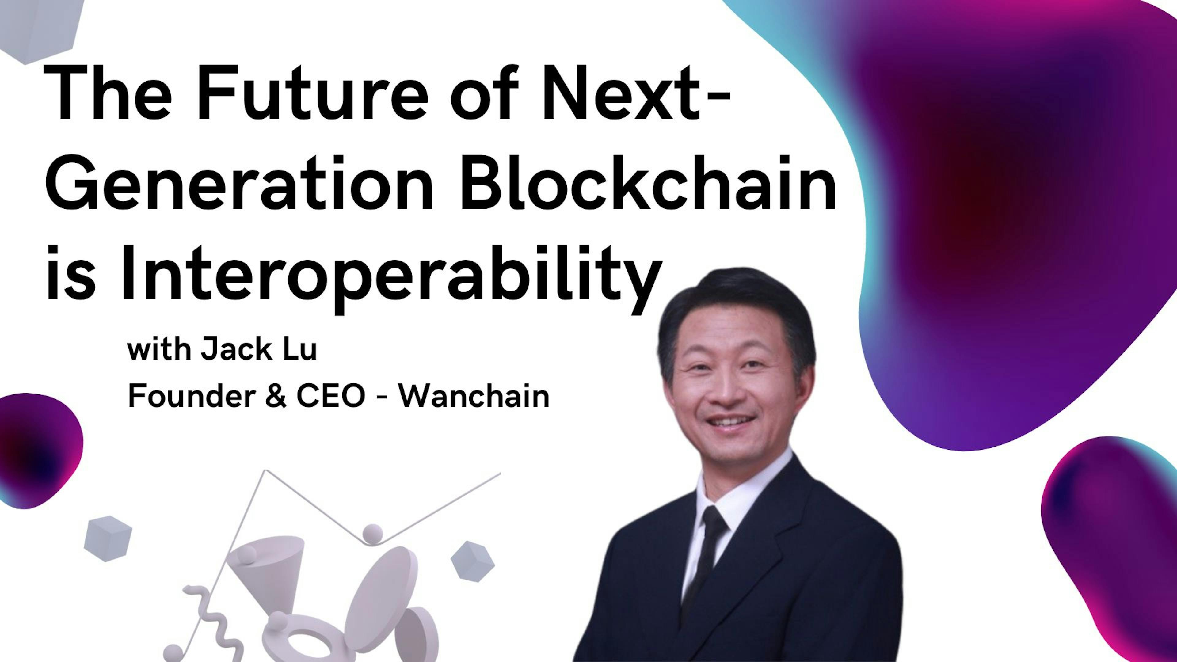 featured image - "The Need for Interoperability Is Becoming Increasingly Clear" - Jack Lu