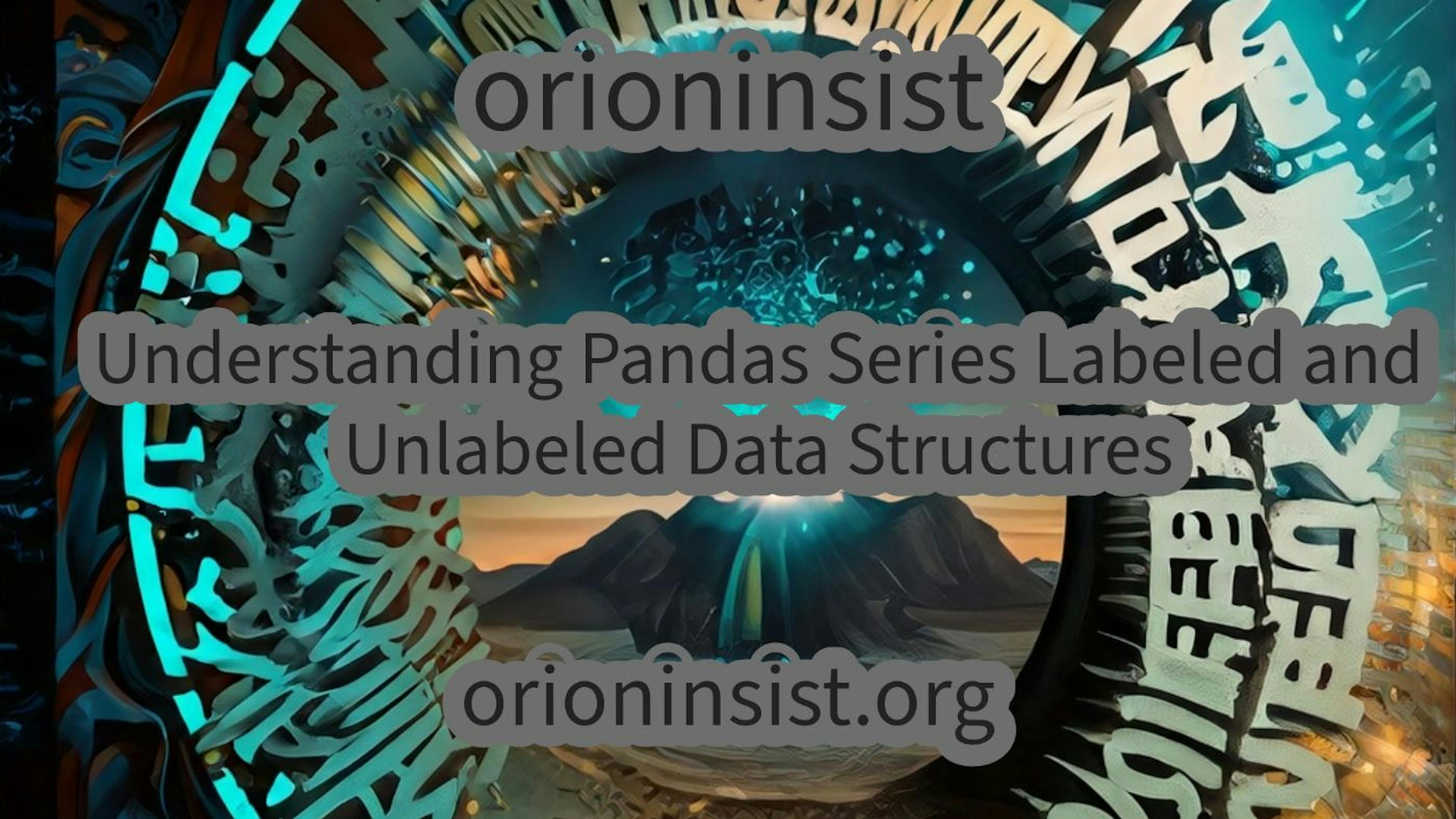 featured image - A Guide to Understanding Pandas Series Labeled and Unlabeled Data Structures