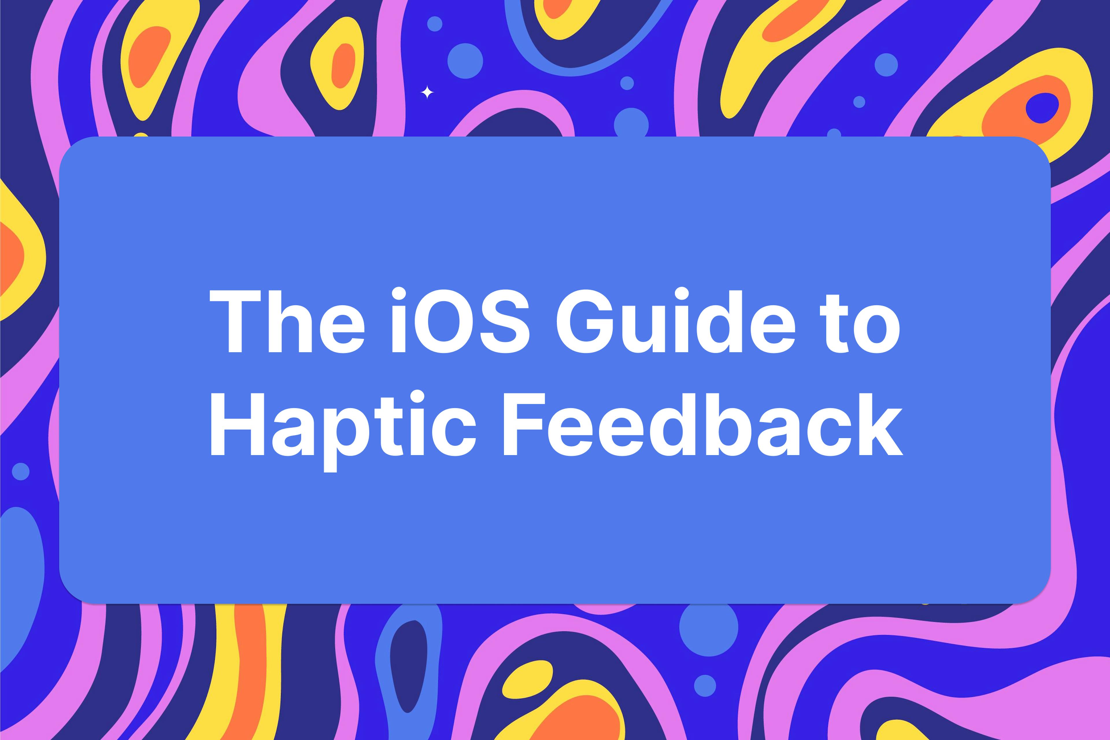 featured image - The iOS Guide to Haptic Feedback