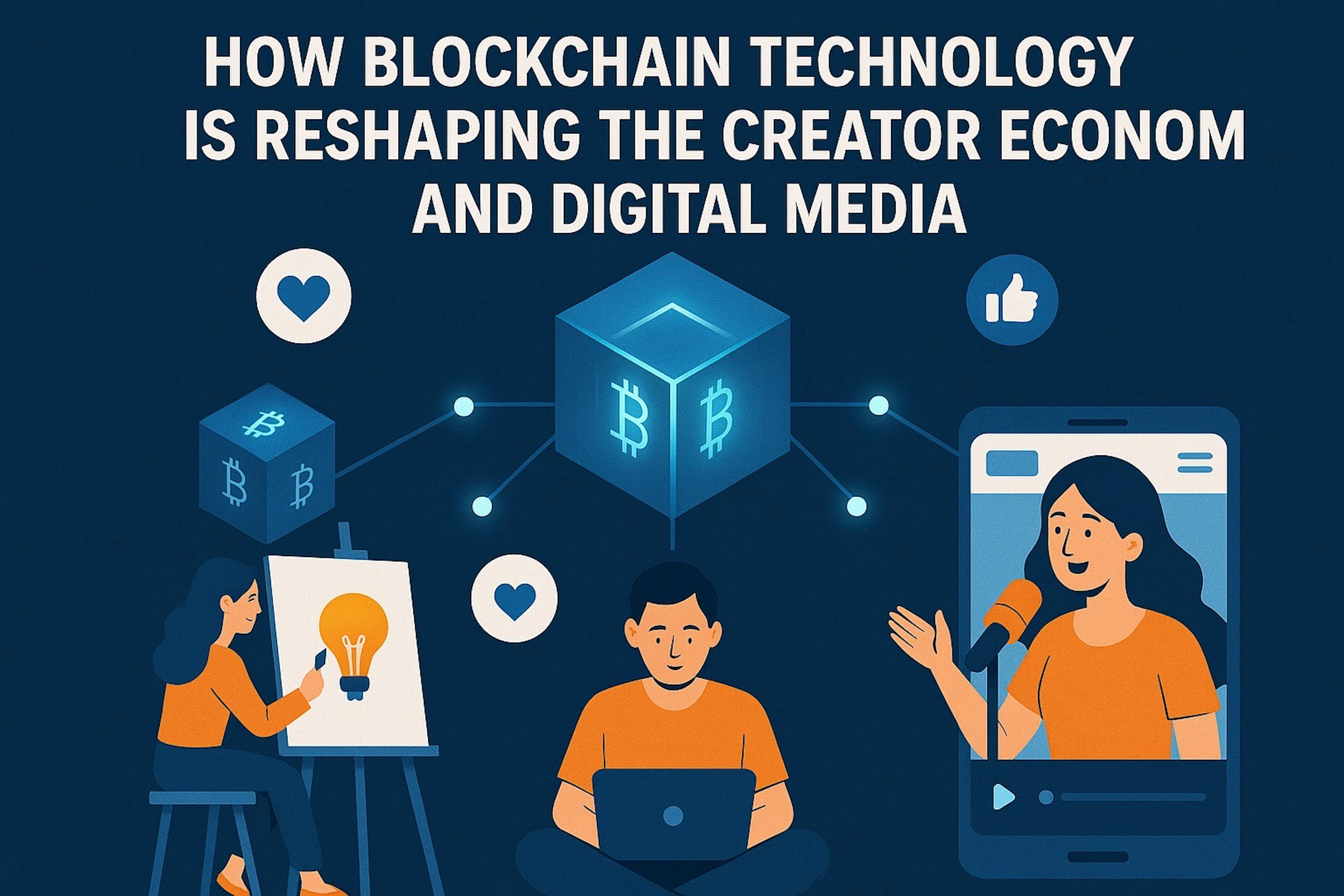featured image - How Blockchain Technology is Reshaping the Creator Economy and Digital Media