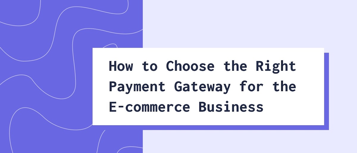 featured image - How to Choose the Right Payment Gateway for the E-commerce Business