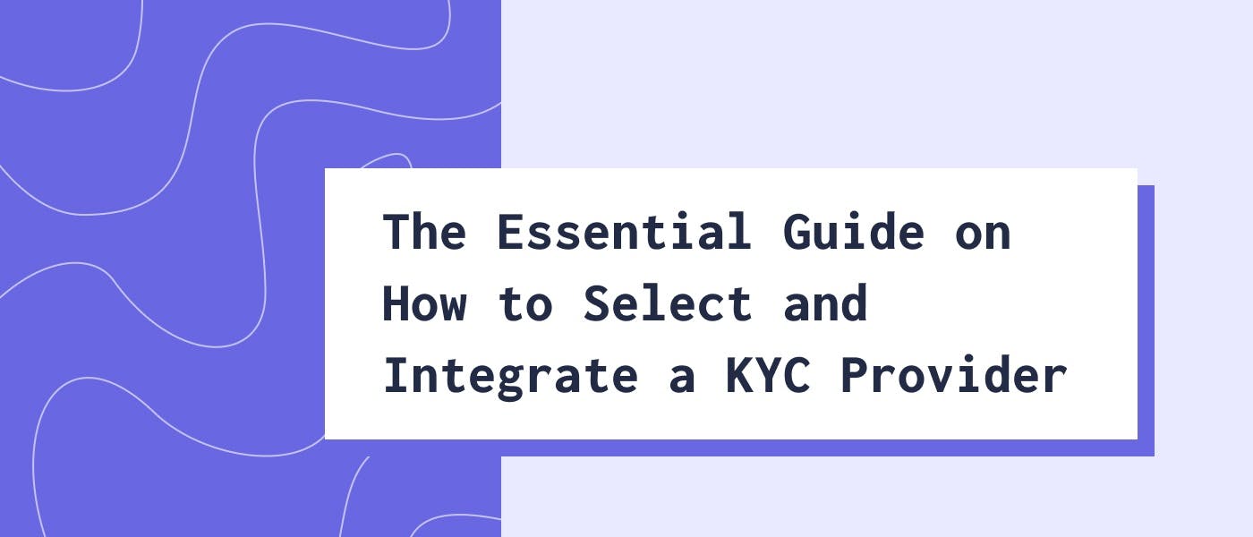 featured image - The Essential Guide on Selecting and Integrating a KYC Provider