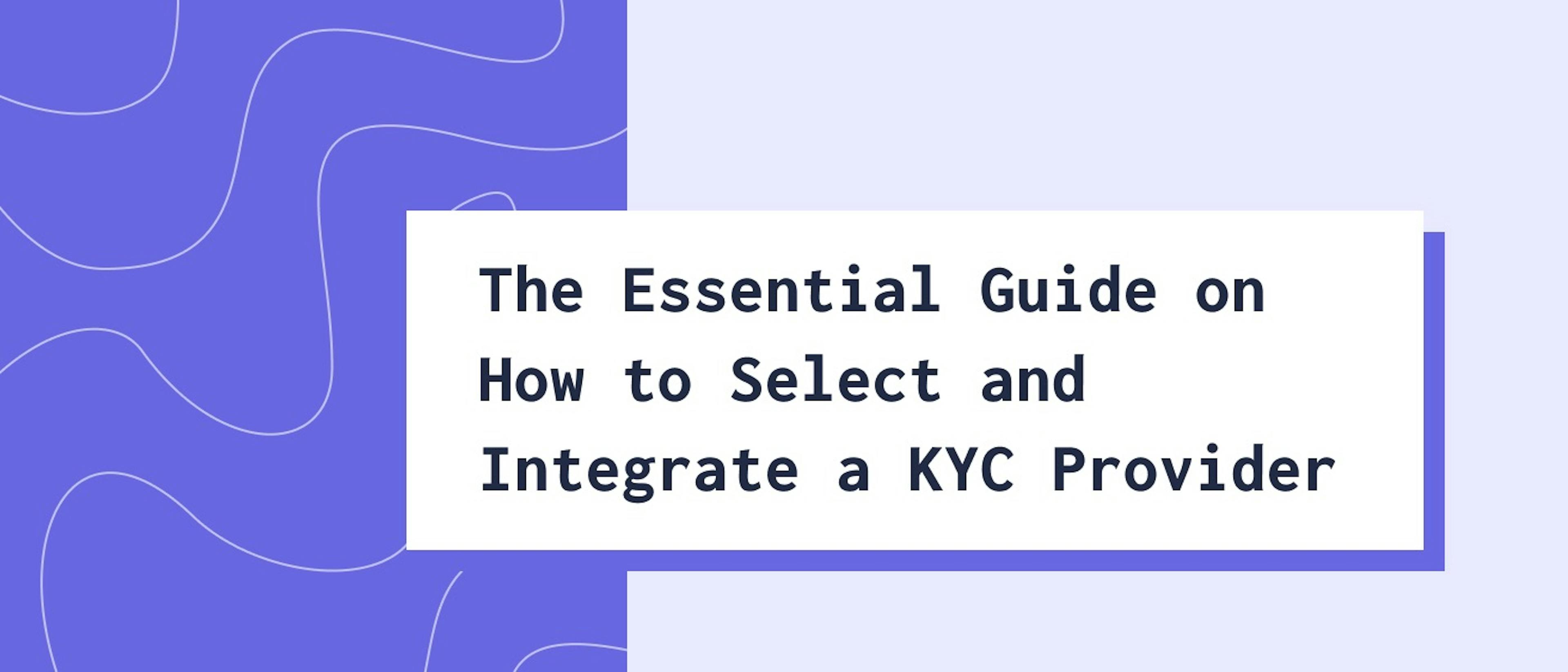 /the-essential-guide-on-selecting-and-integrating-a-kyc-provider feature image
