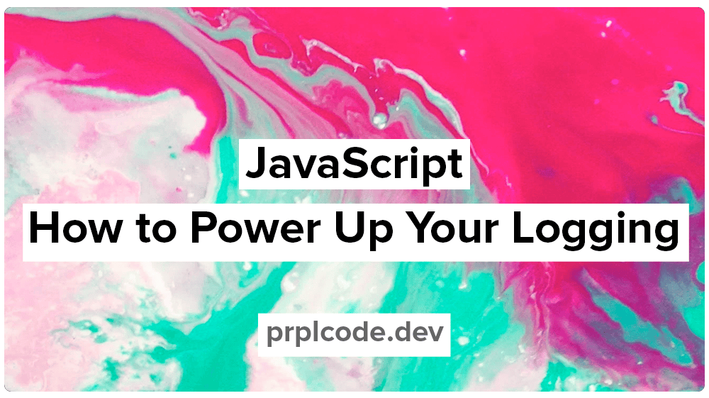featured image - How to Power Up Your Logging in JavaScript