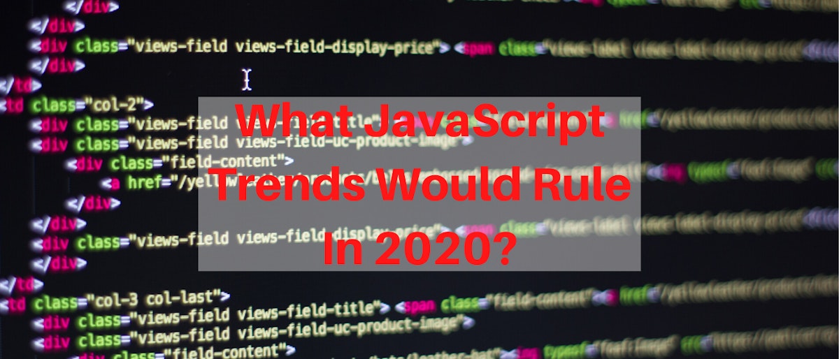 featured image - 5 JavaScript Trends To Watch Out In 2020