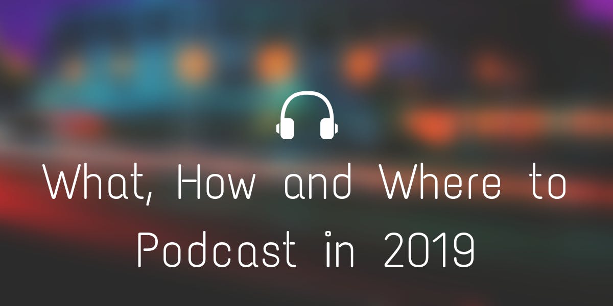 featured image - Podcasting 101: What, How and Where to Podcast in 2019?