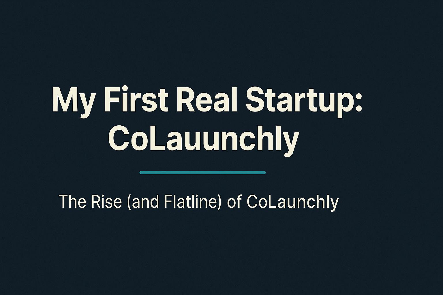 featured image - The Highs and Lows of My First Real Startup, CoLaunchly
