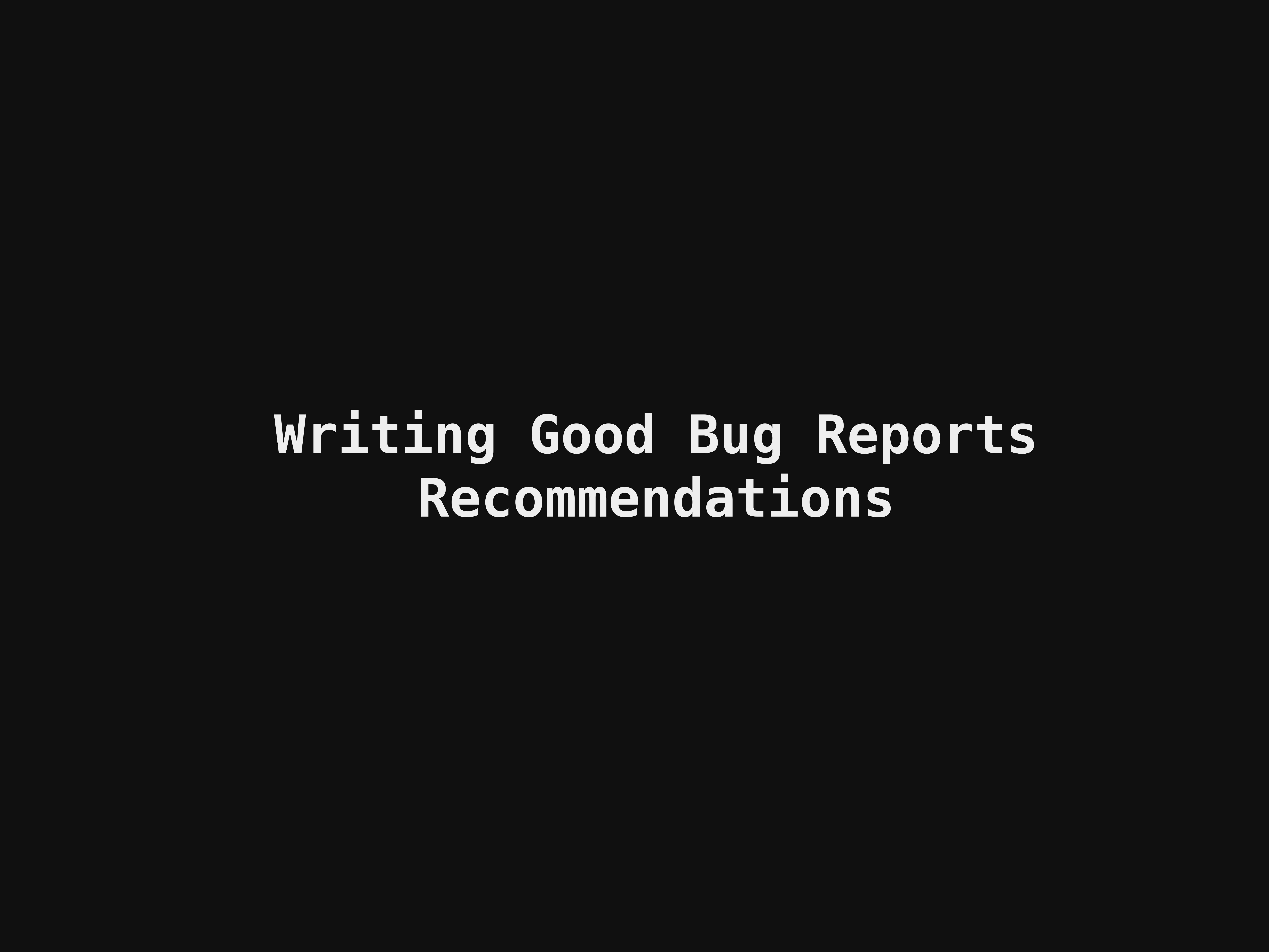 How to Write Good Bug Reports: Recommendations