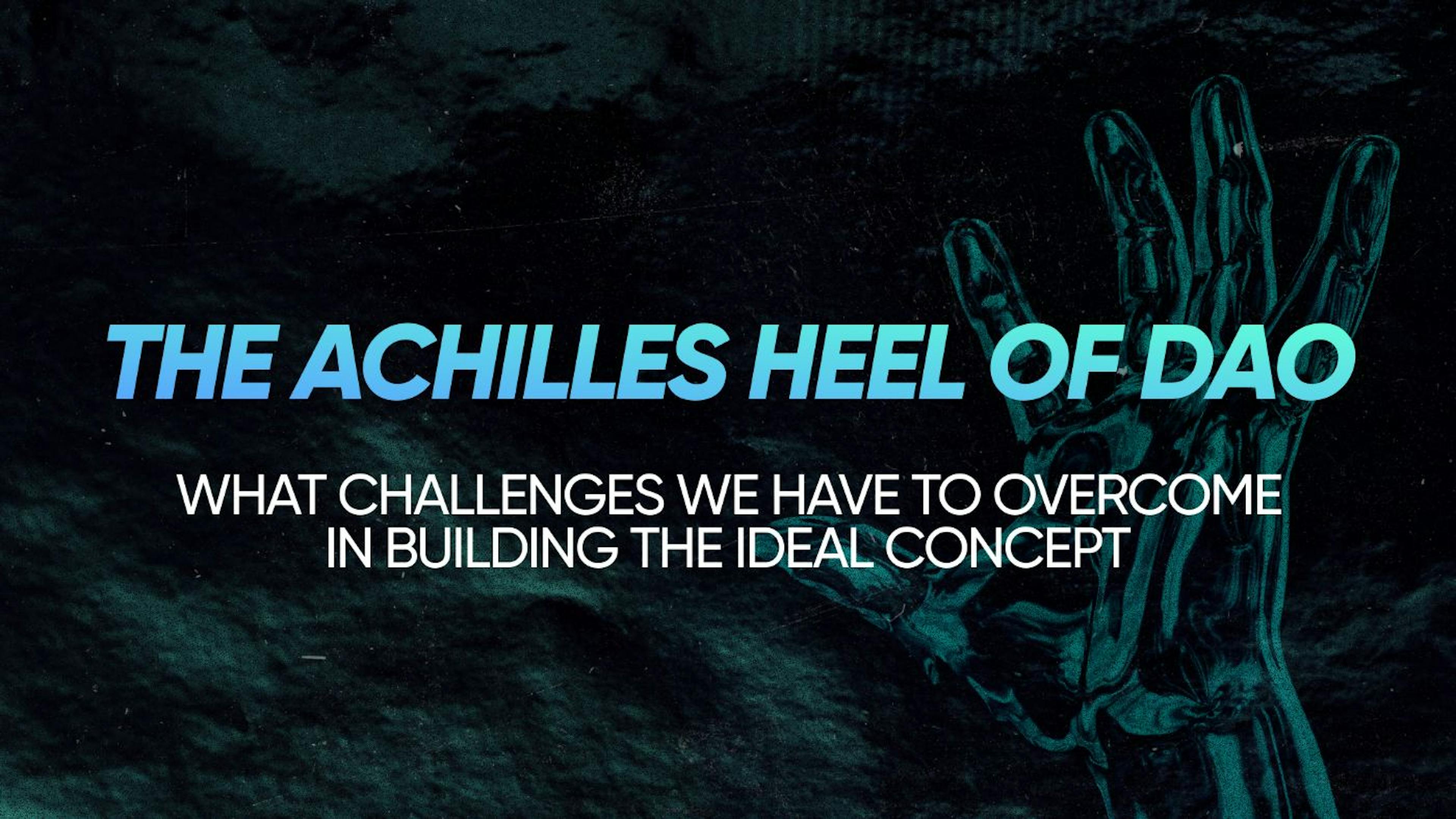 featured image - The DAO Achilles Heel: Navigating Challenges to Build an Ideal System