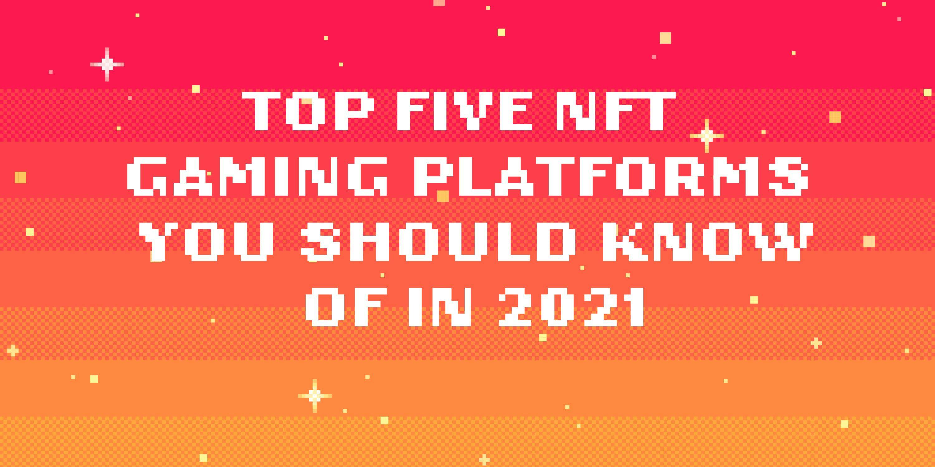 /top-5-nft-gaming-platforms-to-follow-in-2021-7s3r33a5 feature image