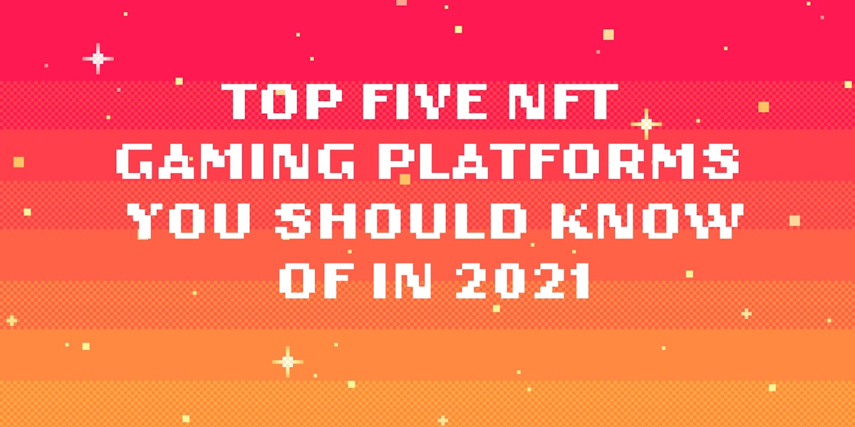featured image - Top 5 NFT Gaming Platforms to Follow in 2021