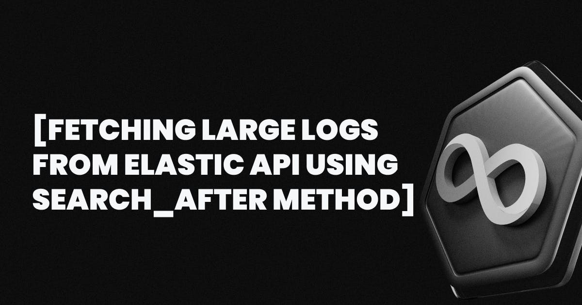 featured image - How to Fetch Large Logs from Elastic API Using the search_after Method