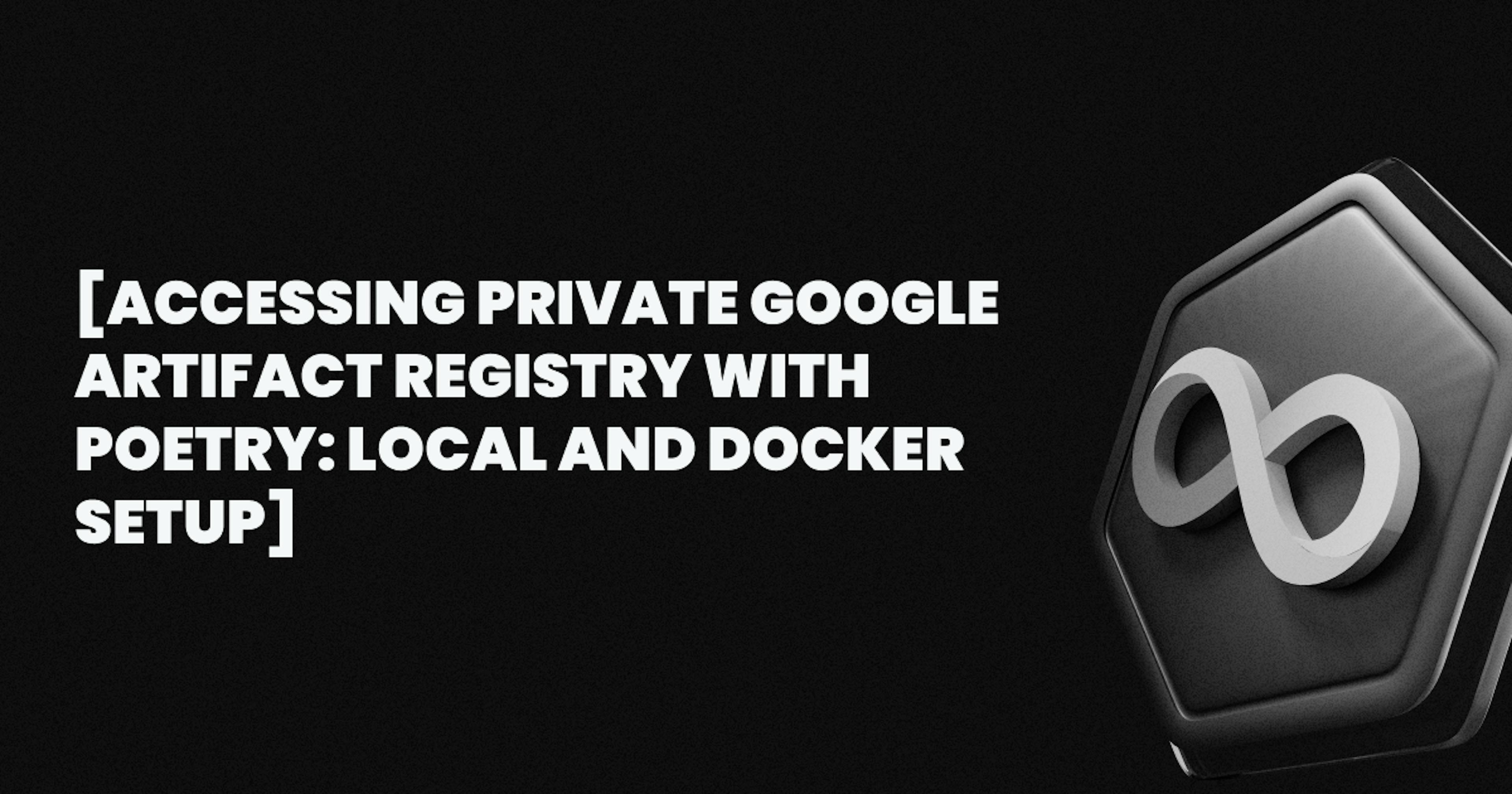 featured image - Accessing Private Google Artifact Registry with Poetry: Local and Docker Setup