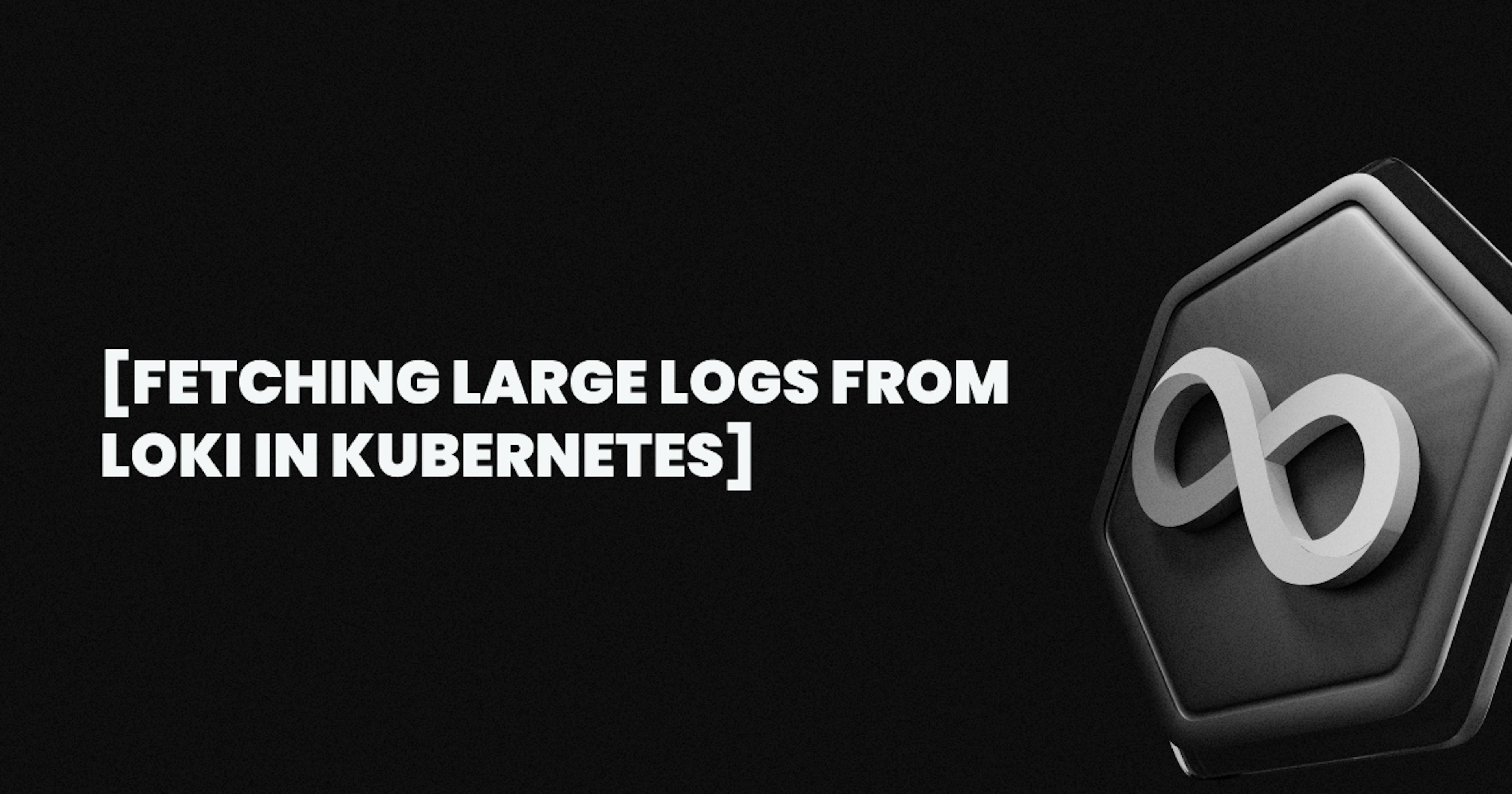 featured image - Fetching Large Logs from Loki in Kubernetes