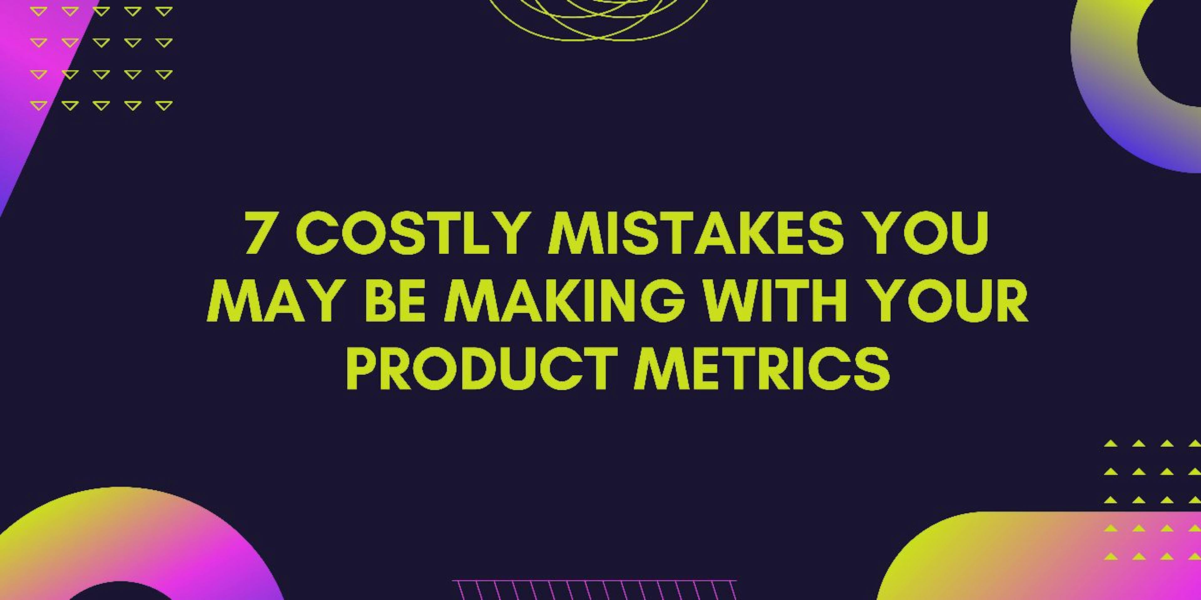 featured image - Are You Focusing on the Right Product Metrics?