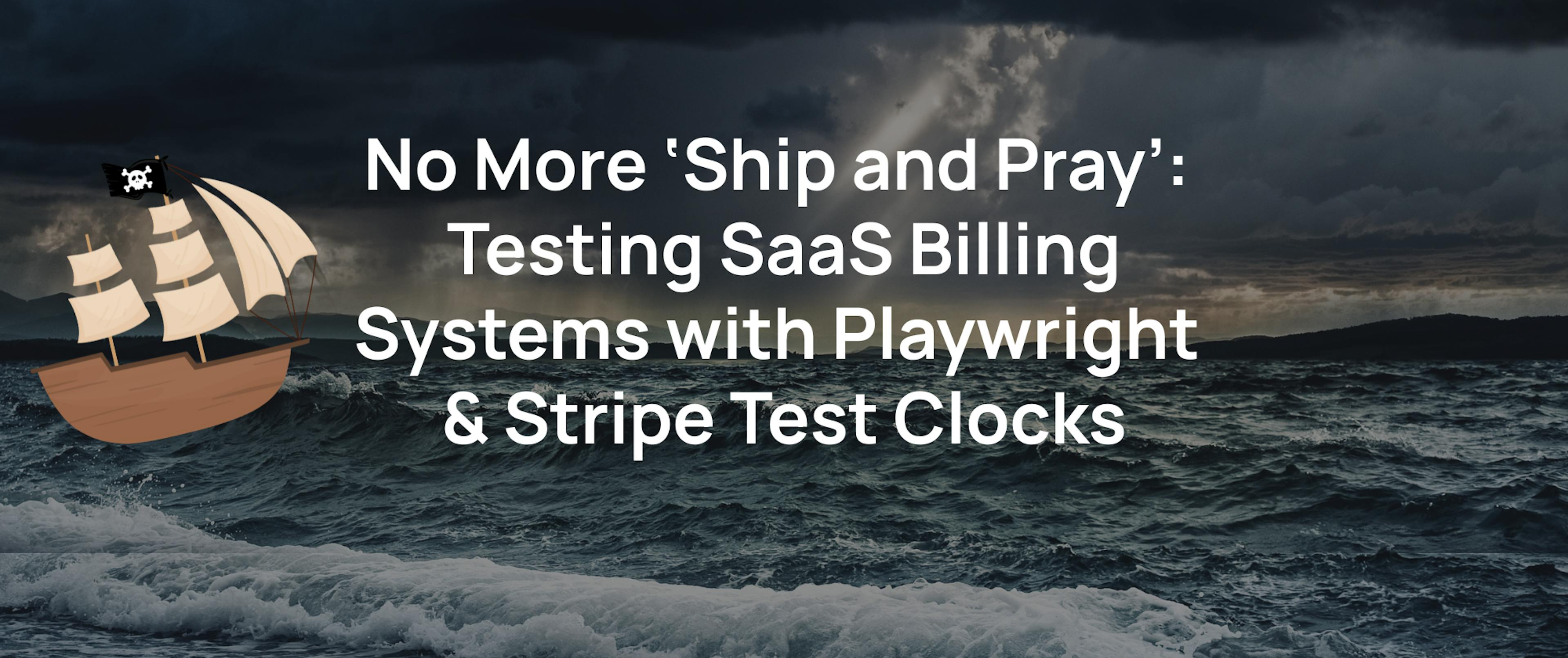 No More ‘Ship and Pray’: Testing SaaS Billing Systems with Playwright & Stripe Test Clocks