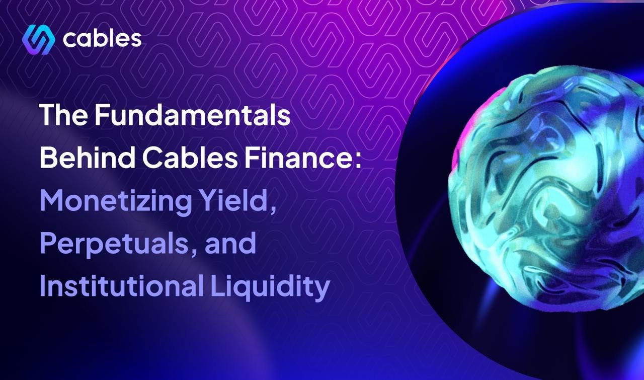 /the-fundamentals-behind-cables-finance-monetizing-yield-perpetuals-and-institutional-liquidity feature image