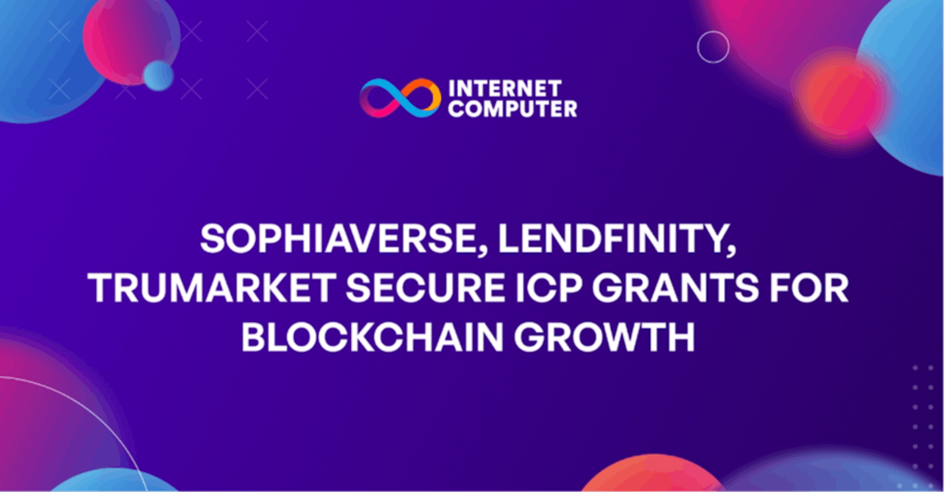 featured image - Sophiaverse、Lendfinity、TruMarket がブロックチェーンの成長のために ICP 助成金を獲得