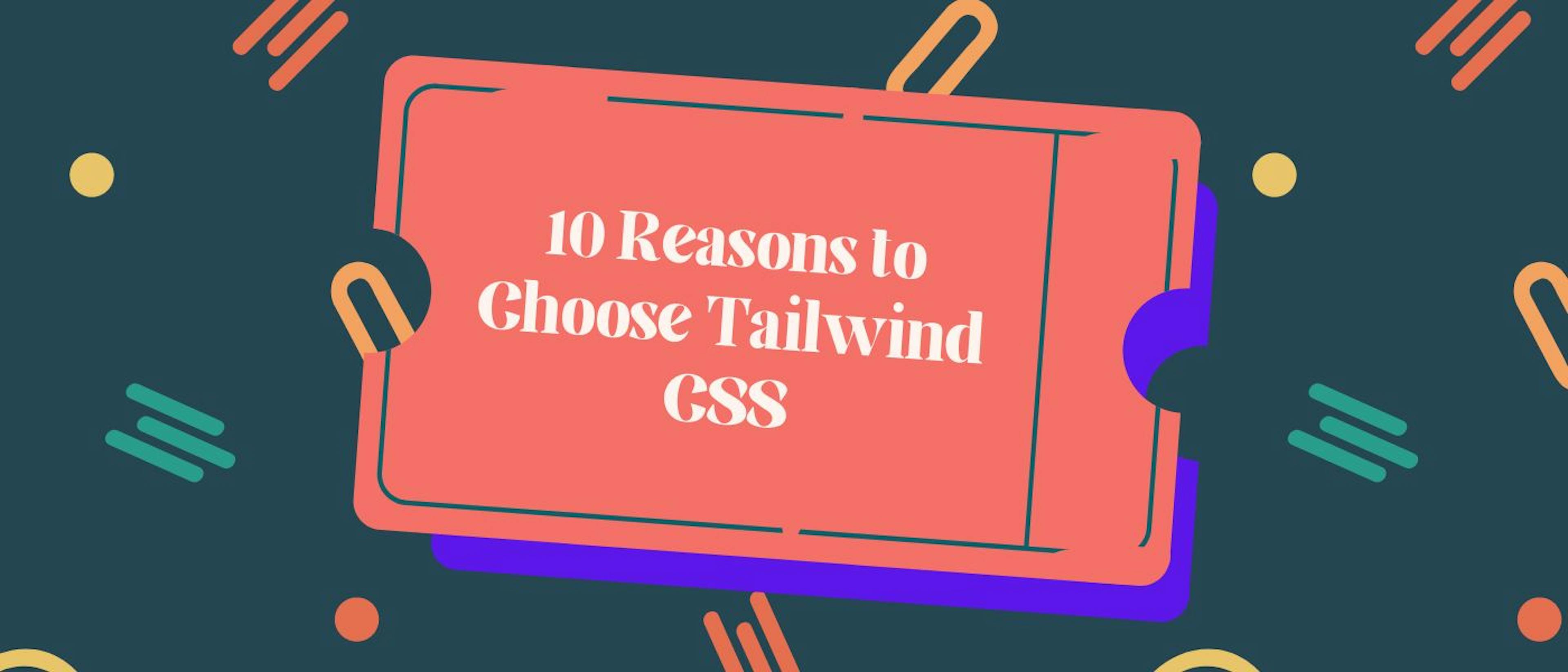 featured image - 10 Reasons To Use TailwindCSS In Your Next Project
