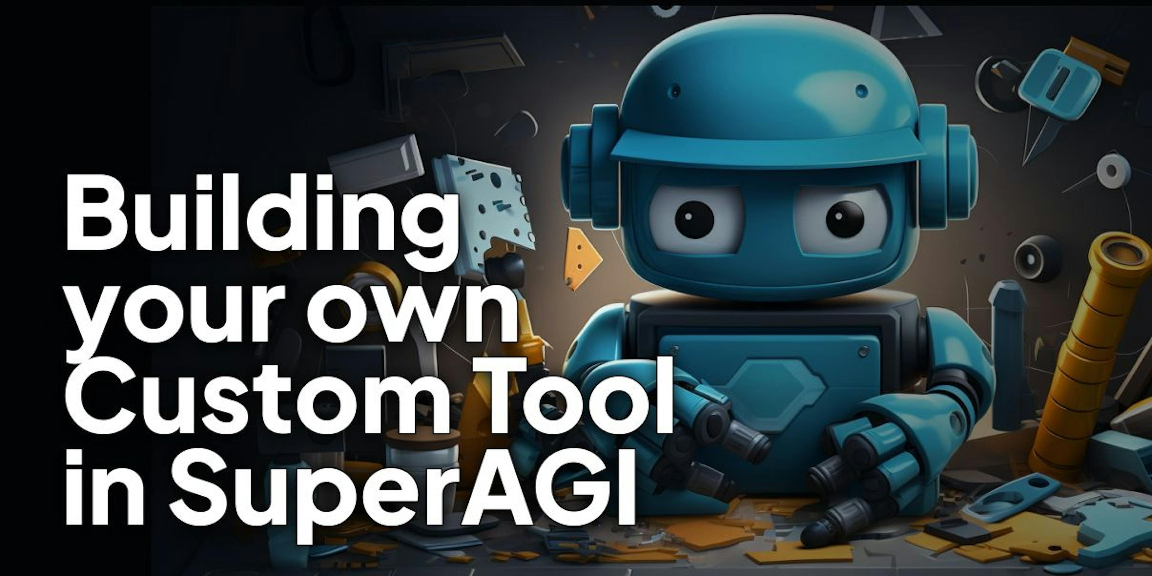 featured image - Building Your Own Custom Tool in SuperAGI: A Step-by-Step Guide