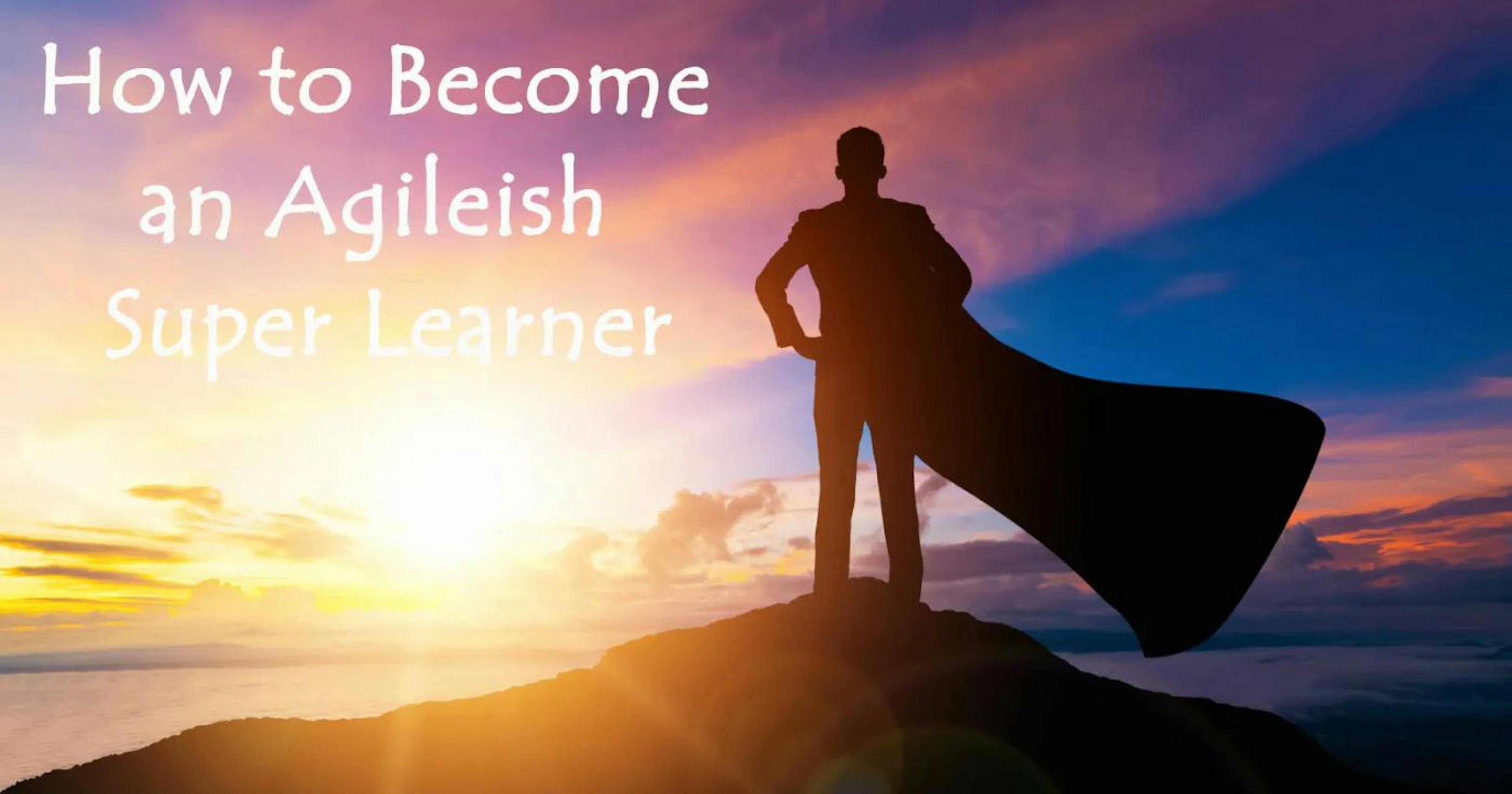 featured image - How to Become an Agileish Super Learner