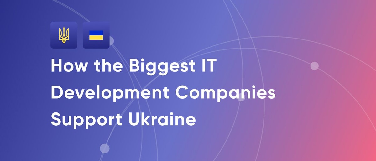 featured image - How the Biggest IT Development Companies Are Supporting Ukraine