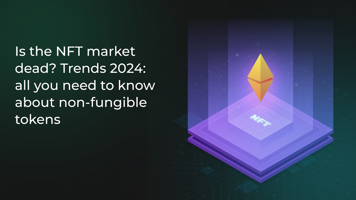 featured image - Is The NFT Market Dead? -  All You Need to Know About Non-Fungible Tokens in 2024