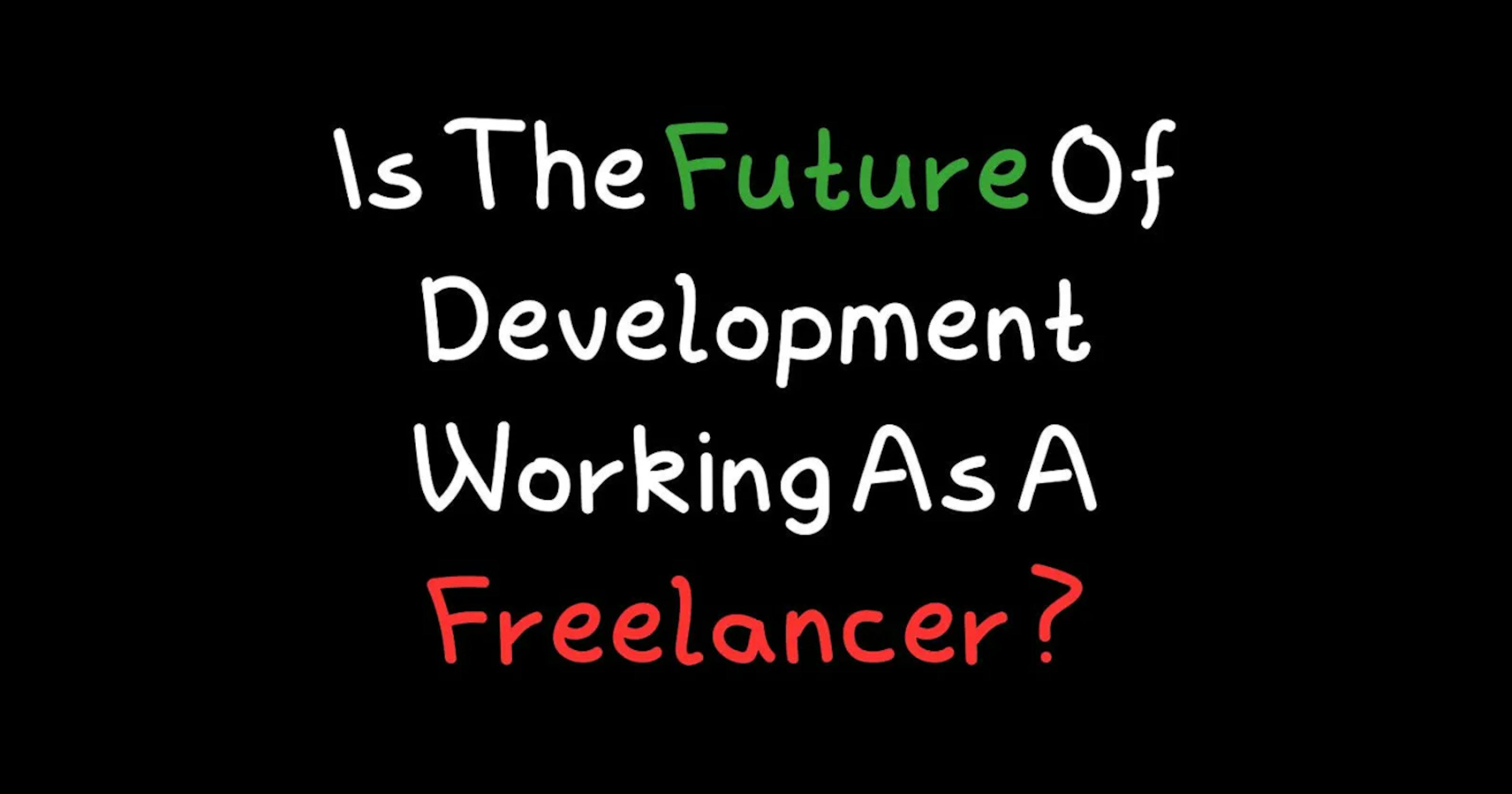 featured image - The Future Of Development: Is It Better to Work As A Freelancer?
