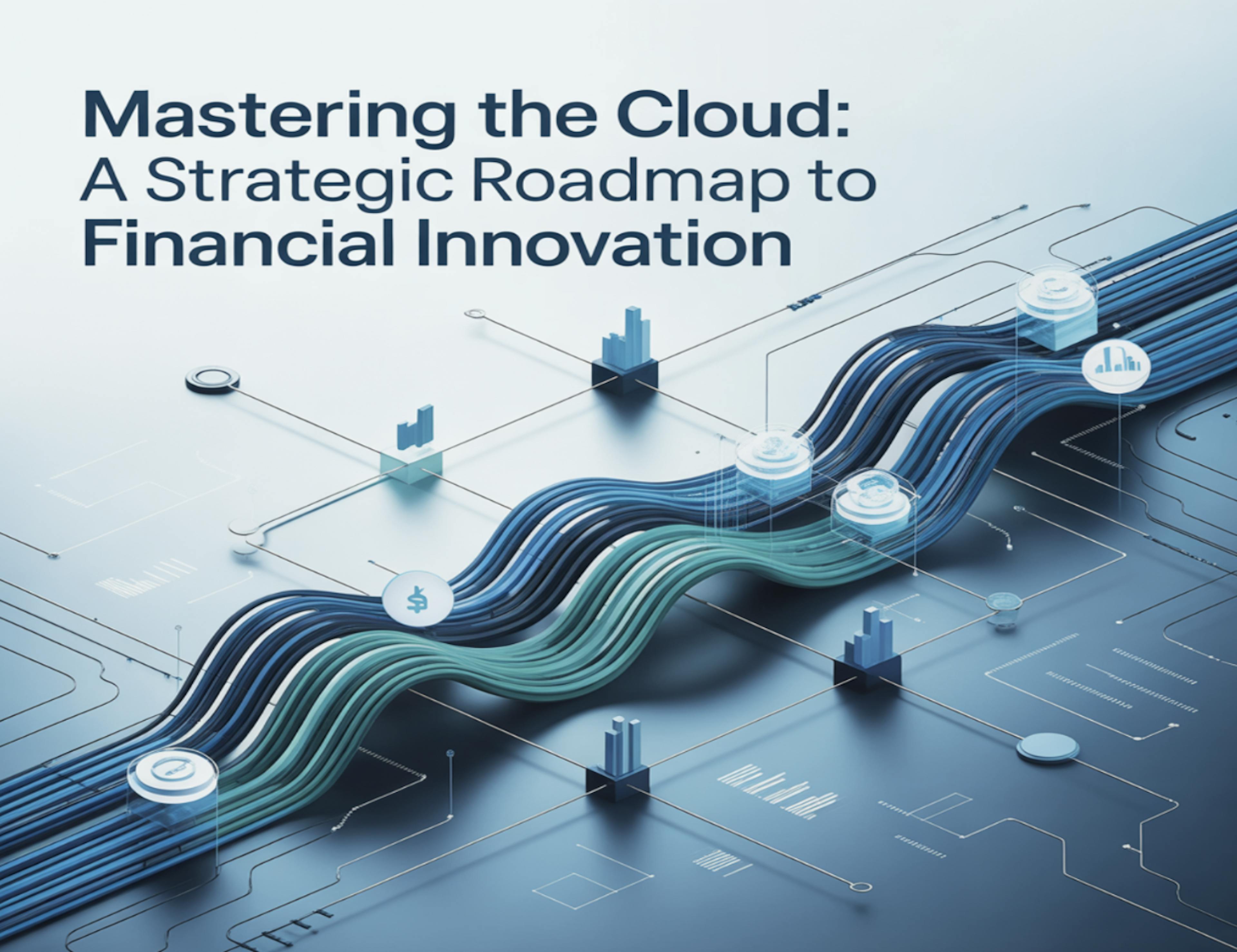 Mastering the Cloud: A Strategic Roadmap to Financial Innovation