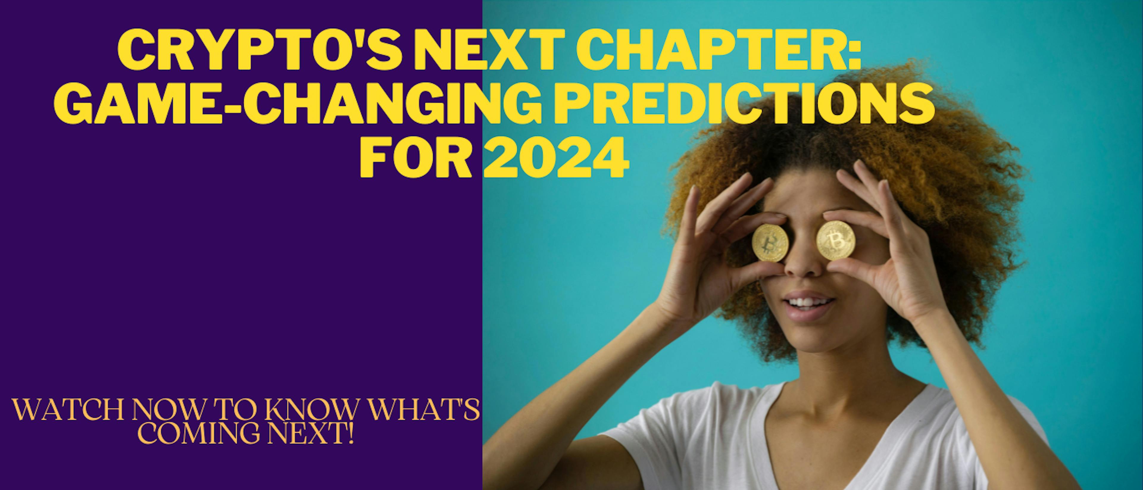 featured image - Crypto's Next Chapter: 2024's Game-Changing Predictions